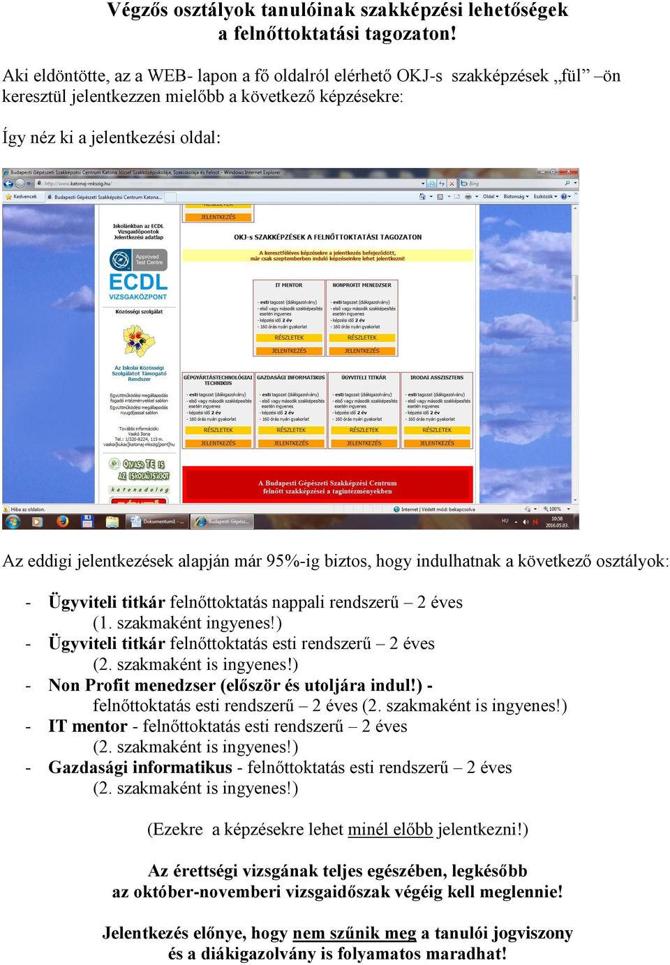 alapján már 95%-ig biztos, hogy indulhatnak a következő osztályok: - Ügyviteli titkár felnőttoktatás nappali rendszerű es (1. szakmaként ingyenes!