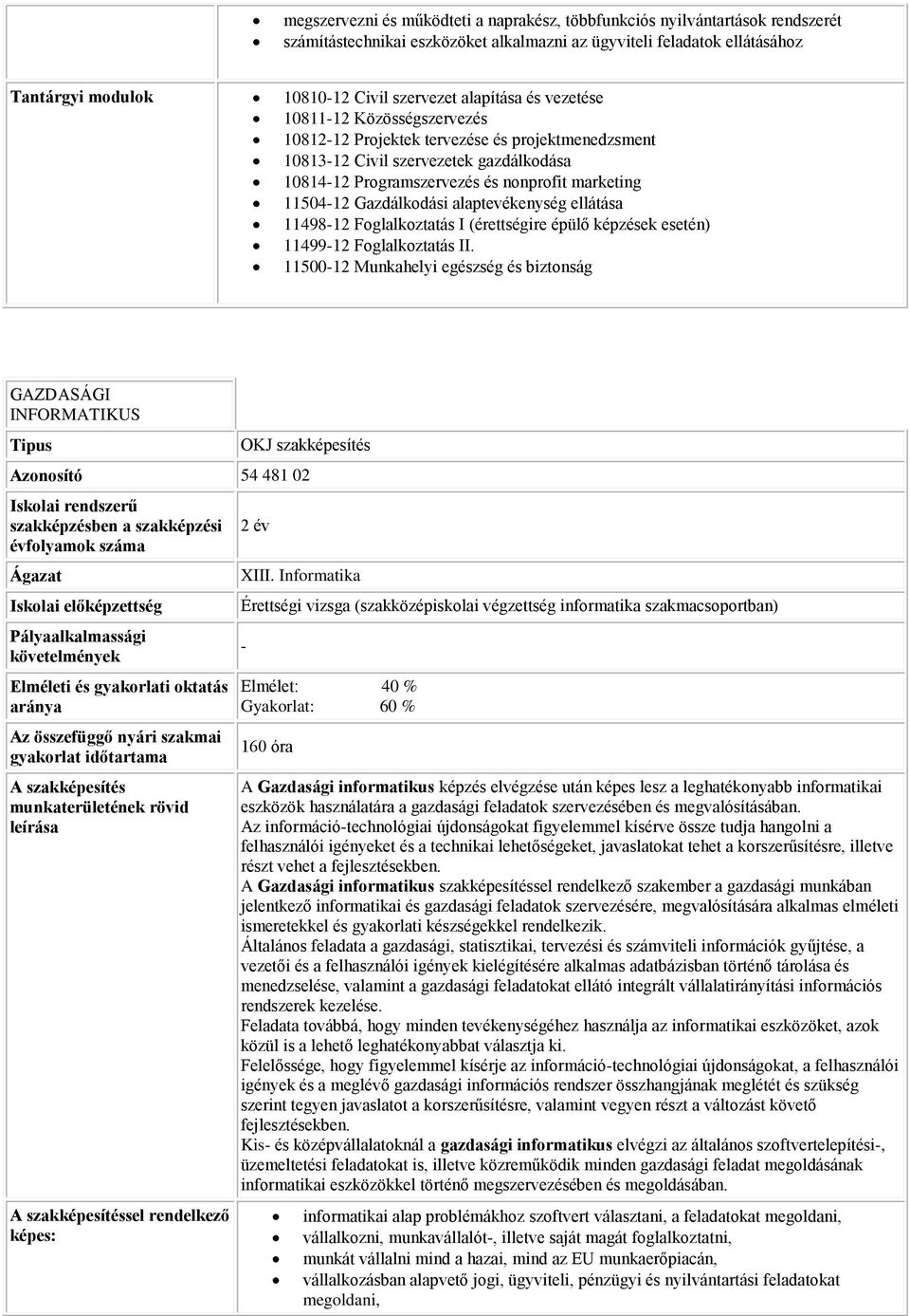 Gazdálkodási alaptevékenység ellátása 11498-12 Foglalkoztatás I (érettségire épülő képzések esetén) 11499-12 Foglalkoztatás II.