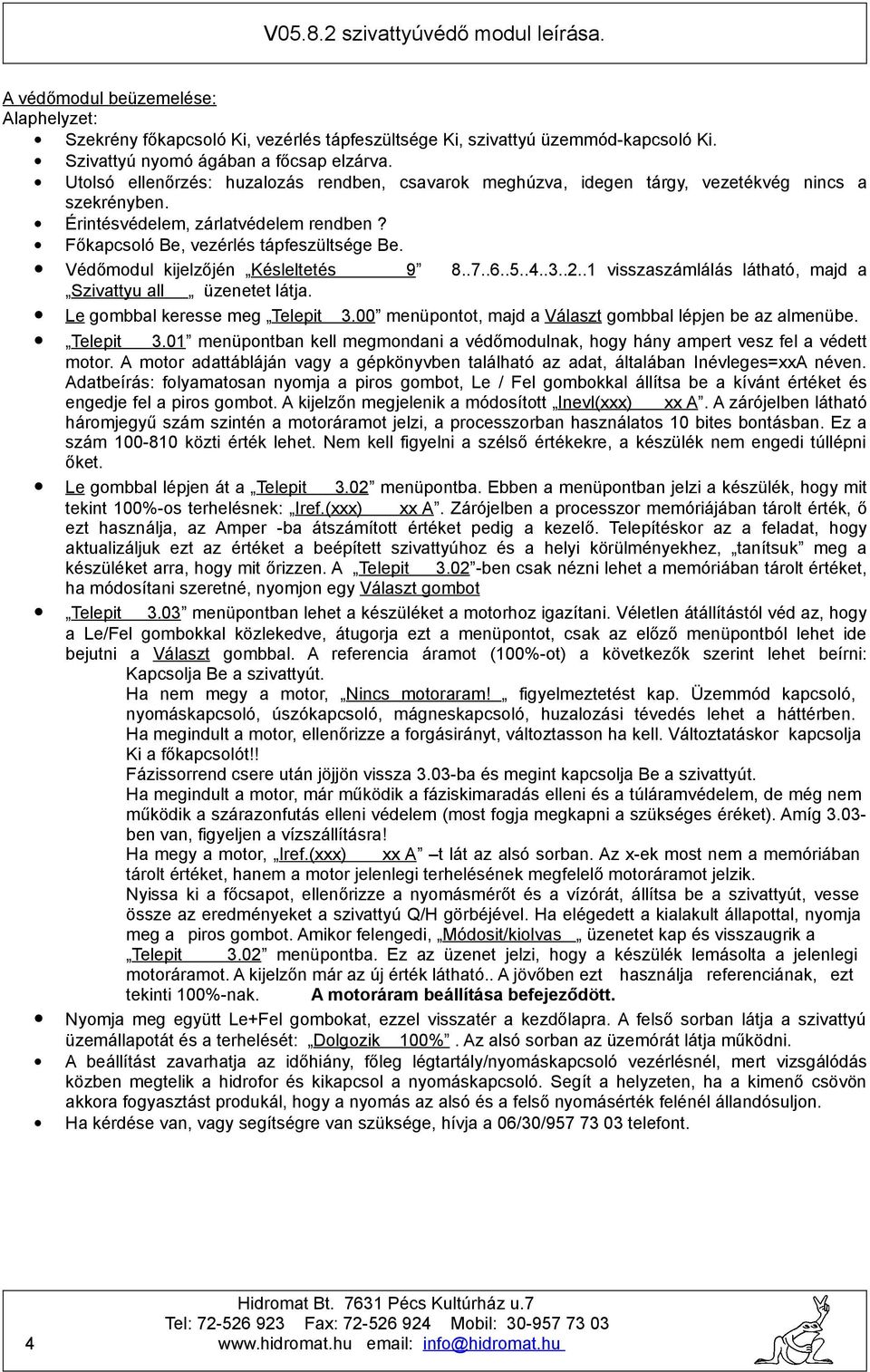 Védőmodul kijelzőjén Késleltetés 9 8..7..6..5..4..3..2..1 visszaszámlálás látható, majd a Szivattyu all üzenetet látja. Le gombbal keresse meg Telepit 3.