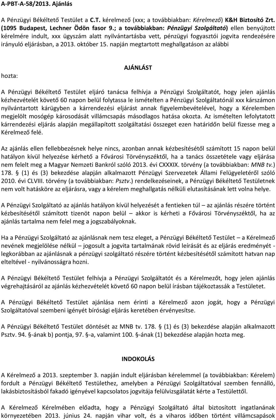 napján megtartott meghallgatáson az alábbi hozta: AJÁNLÁST A Pénzügyi Békéltető Testület eljáró tanácsa felhívja a Pénzügyi Szolgáltatót, hogy jelen ajánlás kézhezvételét követő 60 napon belül