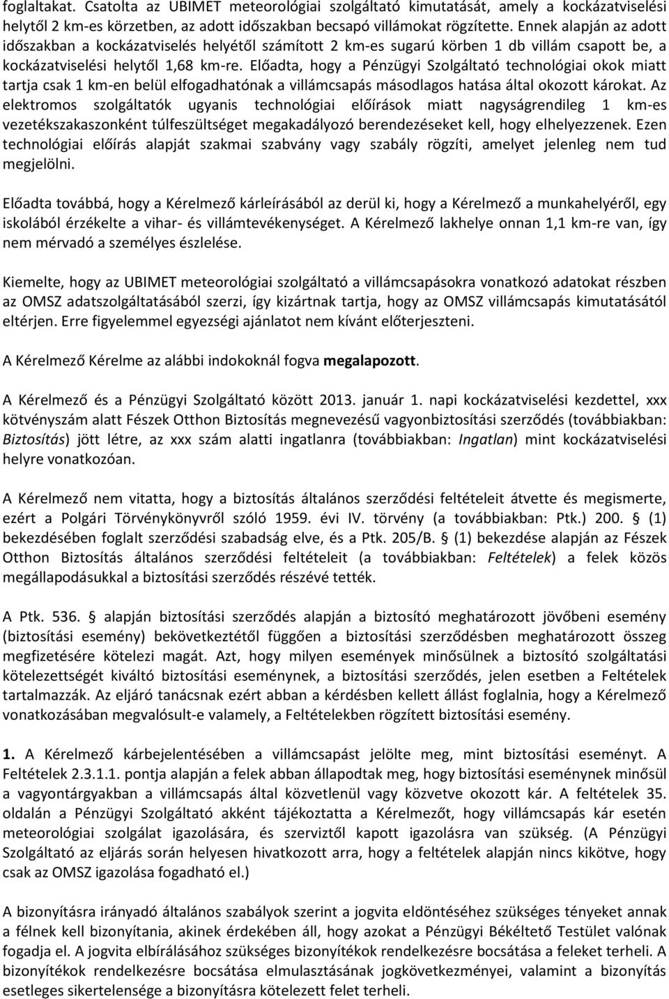 Előadta, hogy a Pénzügyi Szolgáltató technológiai okok miatt tartja csak 1 km-en belül elfogadhatónak a villámcsapás másodlagos hatása által okozott károkat.