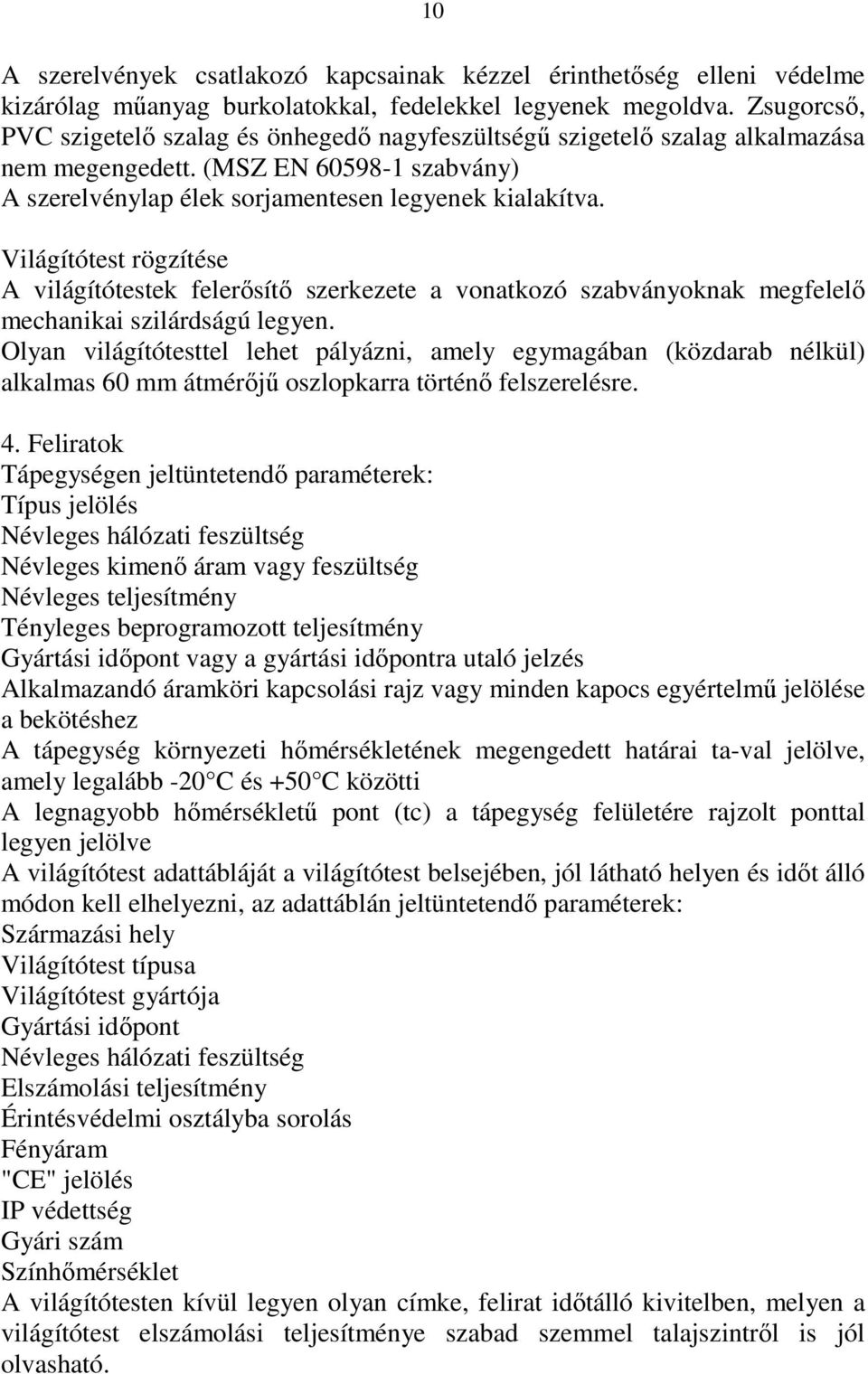 Világítótest rögzítése A világítótestek felerősítő szerkezete a vonatkozó szabványoknak megfelelő mechanikai szilárdságú legyen.