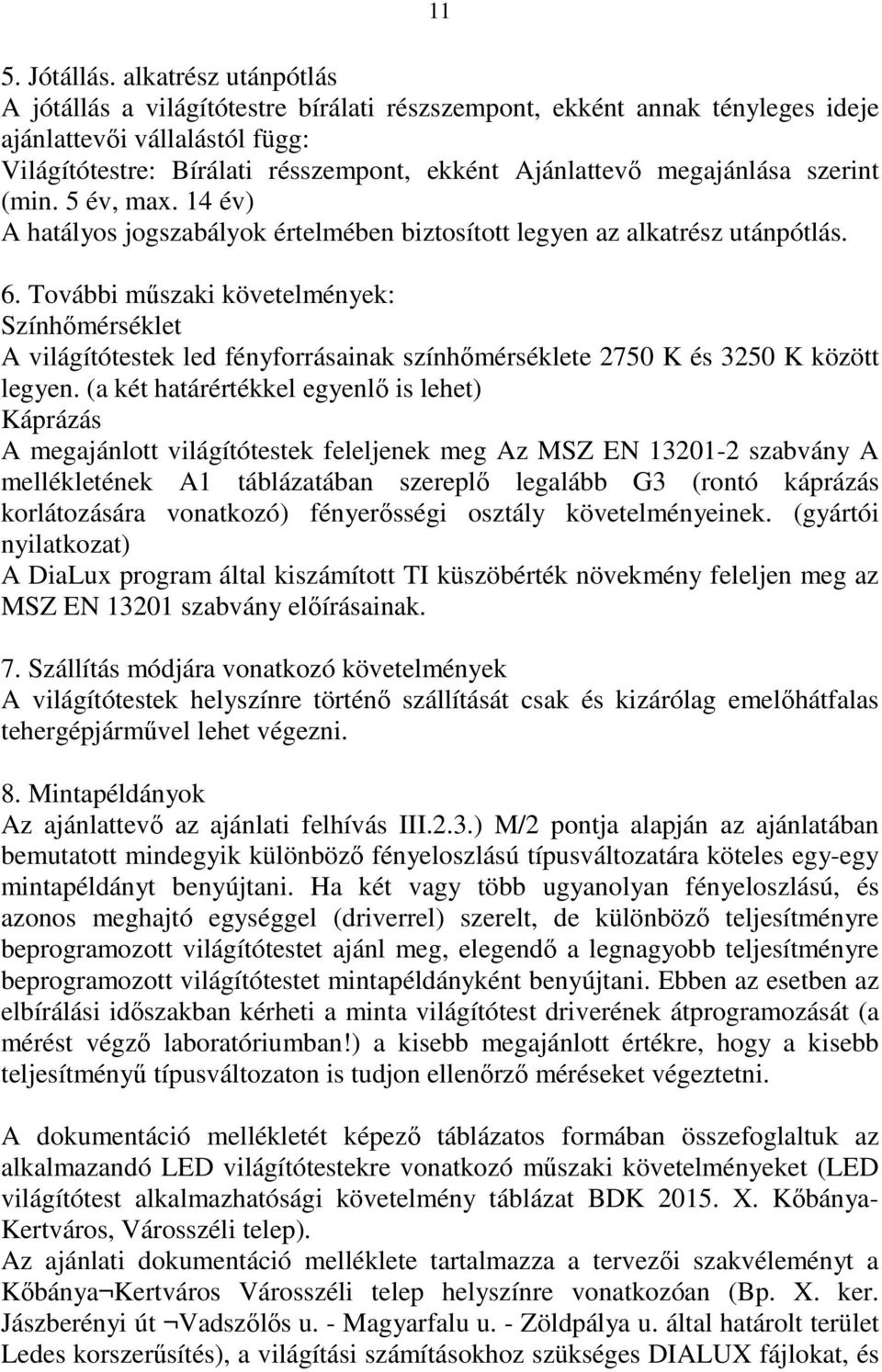 megajánlása szerint (min. 5 év, max. 14 év) A hatályos jogszabályok értelmében biztosított legyen az alkatrész utánpótlás. 6.