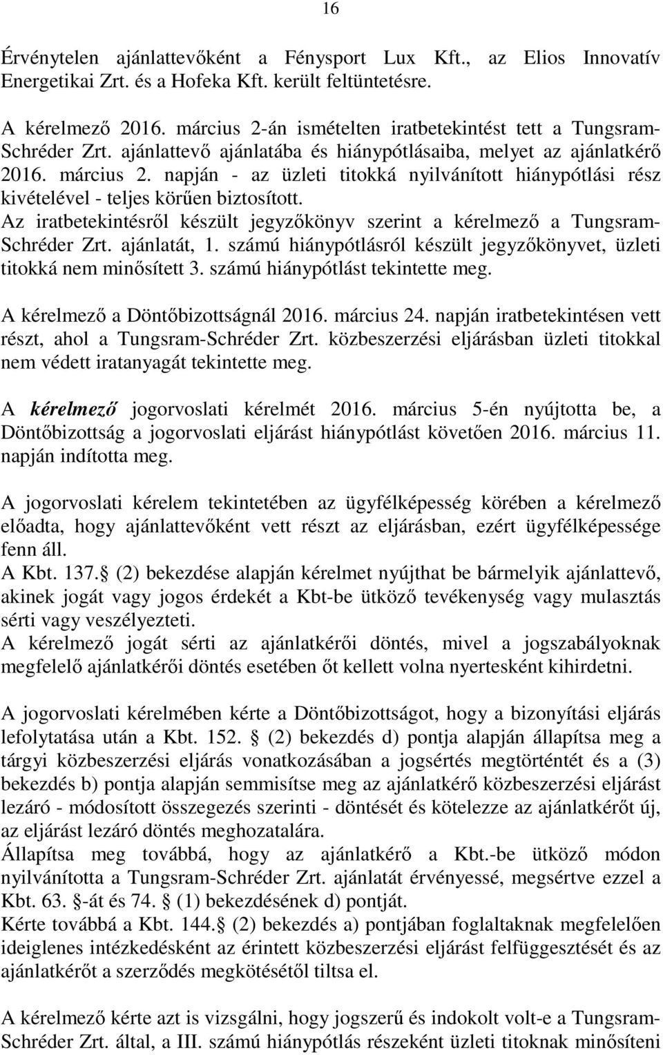 napján - az üzleti titokká nyilvánított hiánypótlási rész kivételével - teljes körűen biztosított. Az iratbetekintésről készült jegyzőkönyv szerint a kérelmező a Tungsram- Schréder Zrt. ajánlatát, 1.