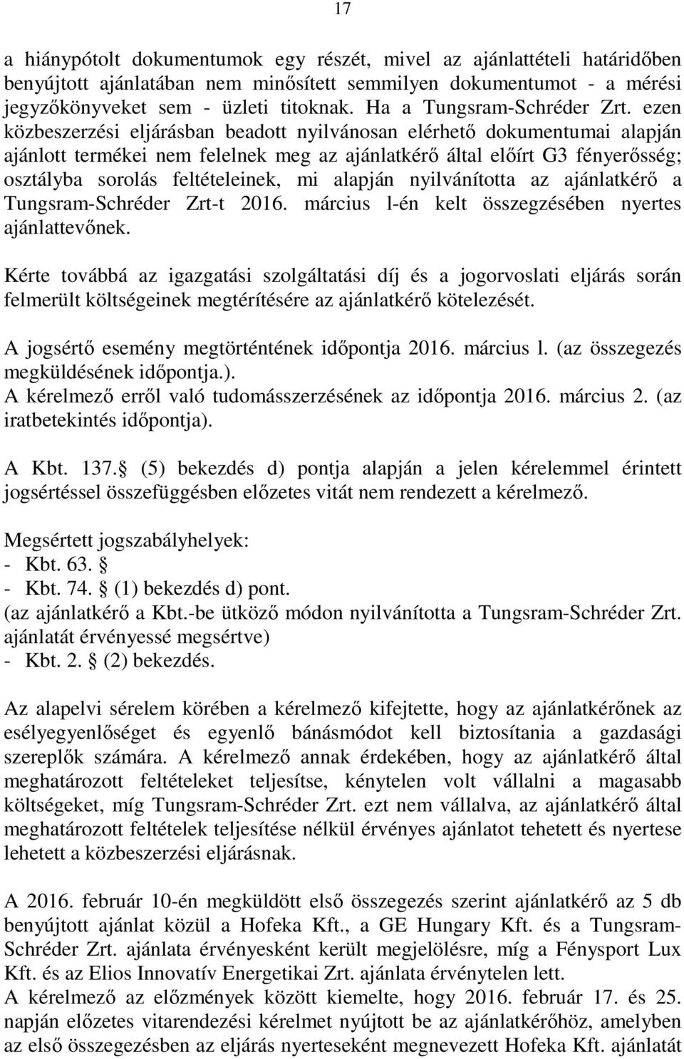 ezen közbeszerzési eljárásban beadott nyilvánosan elérhető dokumentumai alapján ajánlott termékei nem felelnek meg az ajánlatkérő által előírt G3 fényerősség; osztályba sorolás feltételeinek, mi