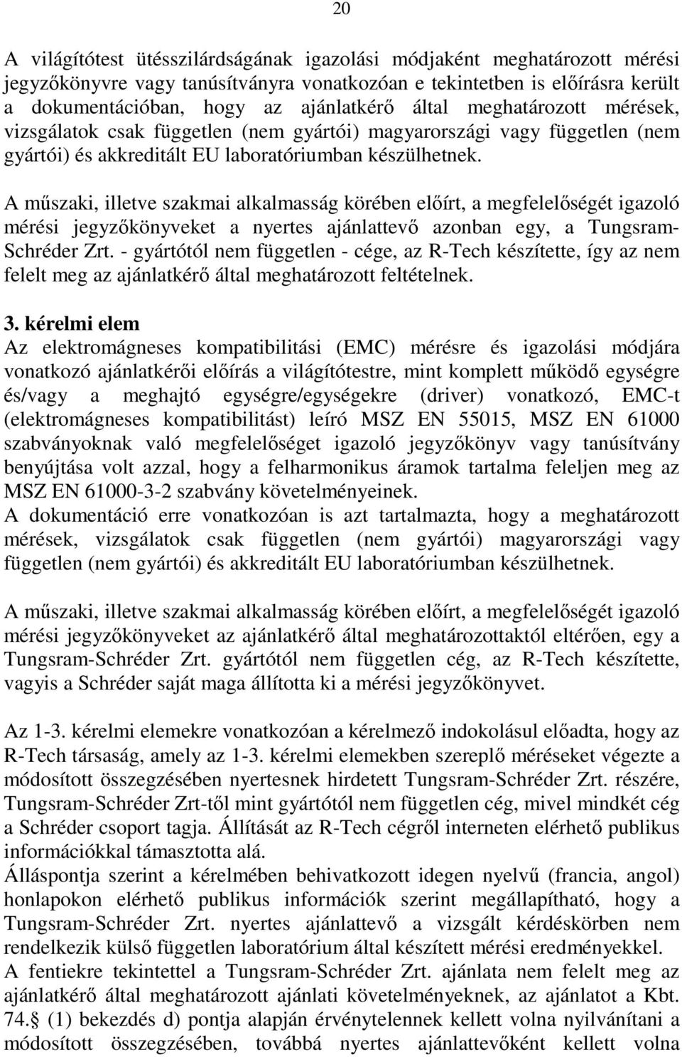 A műszaki, illetve szakmai alkalmasság körében előírt, a megfelelőségét igazoló mérési jegyzőkönyveket a nyertes ajánlattevő azonban egy, a Tungsram- Schréder Zrt.