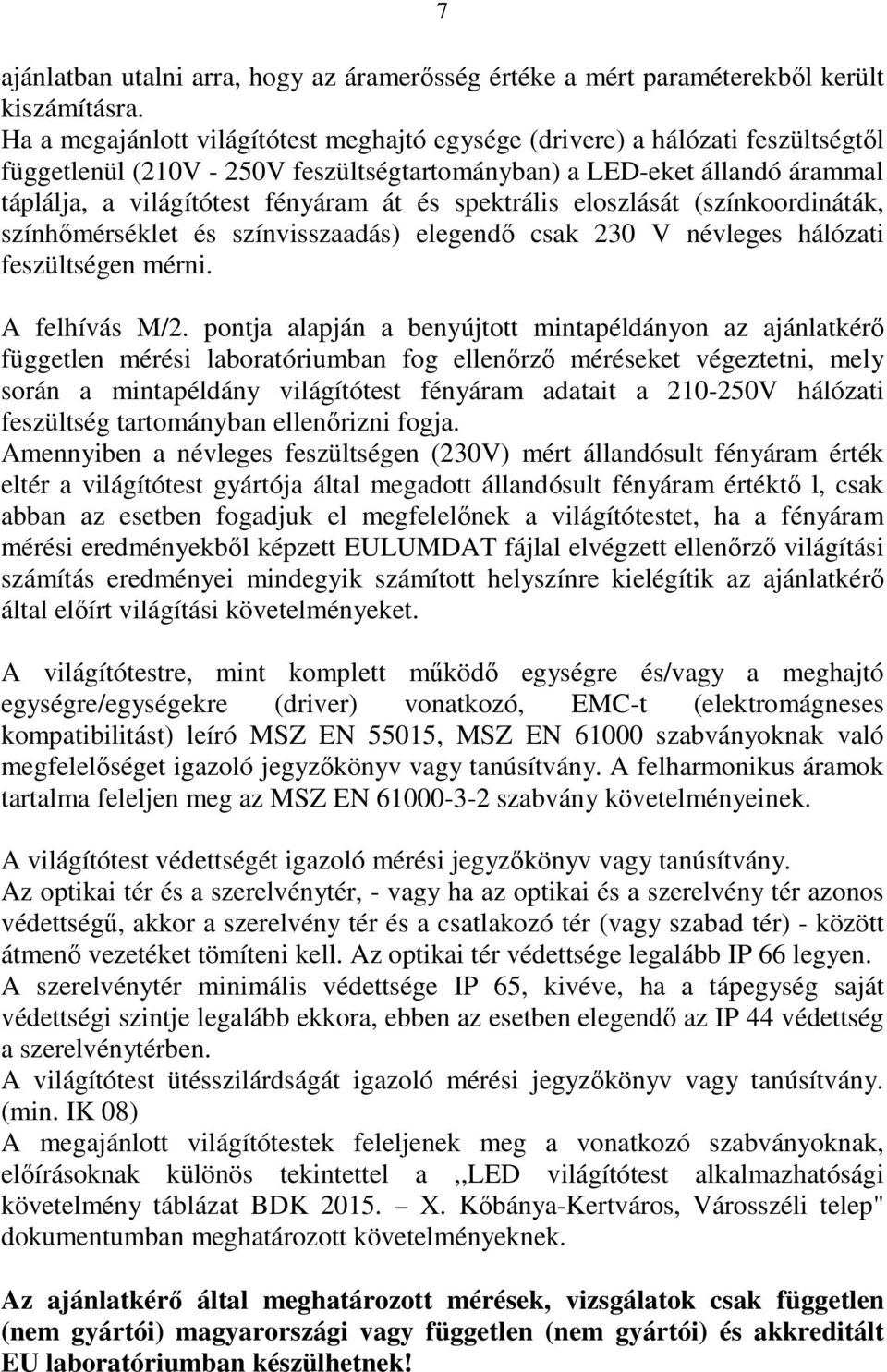 spektrális eloszlását (színkoordináták, színhőmérséklet és színvisszaadás) elegendő csak 230 V névleges hálózati feszültségen mérni. A felhívás M/2.