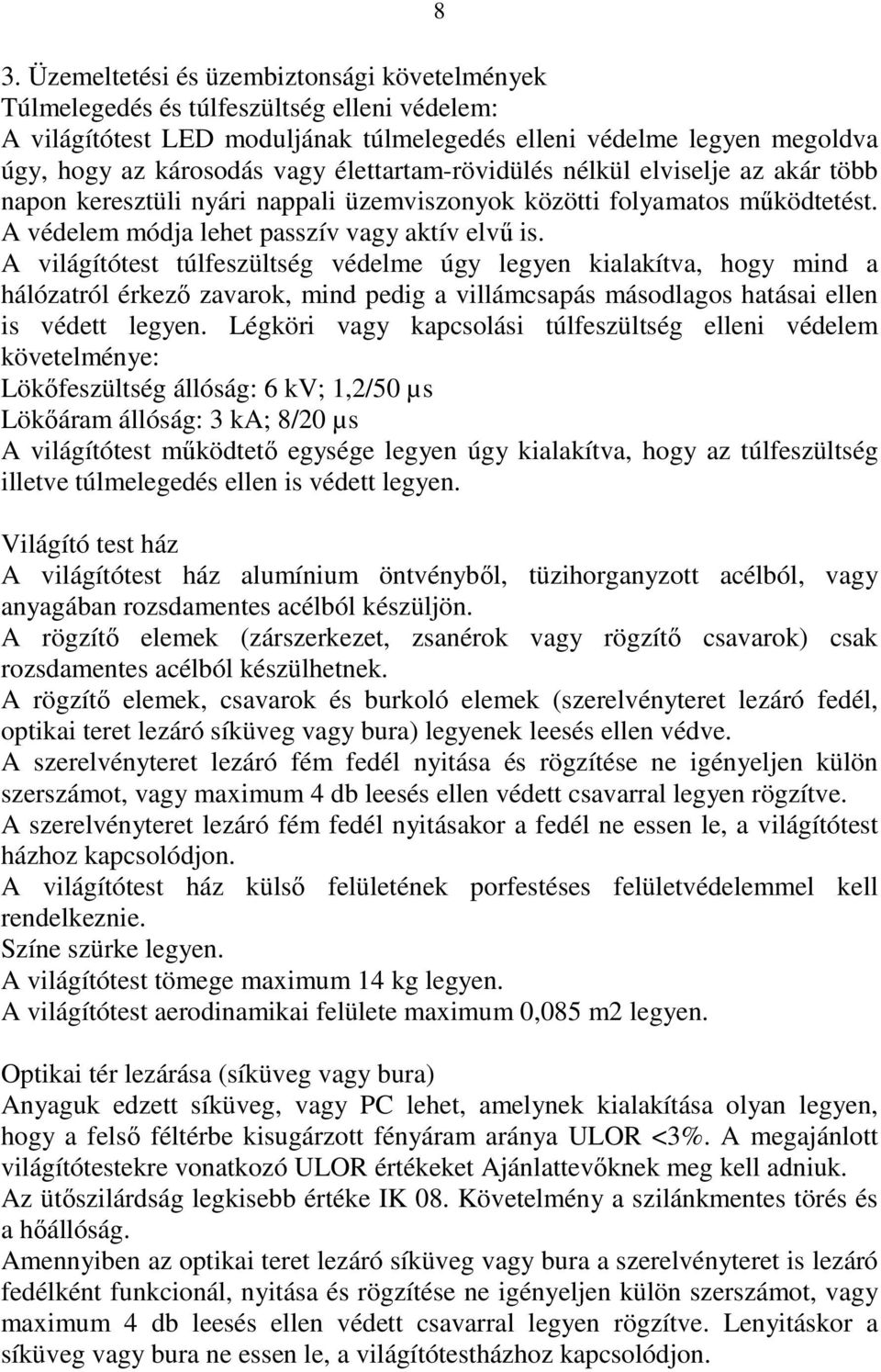 A világítótest túlfeszültség védelme úgy legyen kialakítva, hogy mind a hálózatról érkező zavarok, mind pedig a villámcsapás másodlagos hatásai ellen is védett legyen.