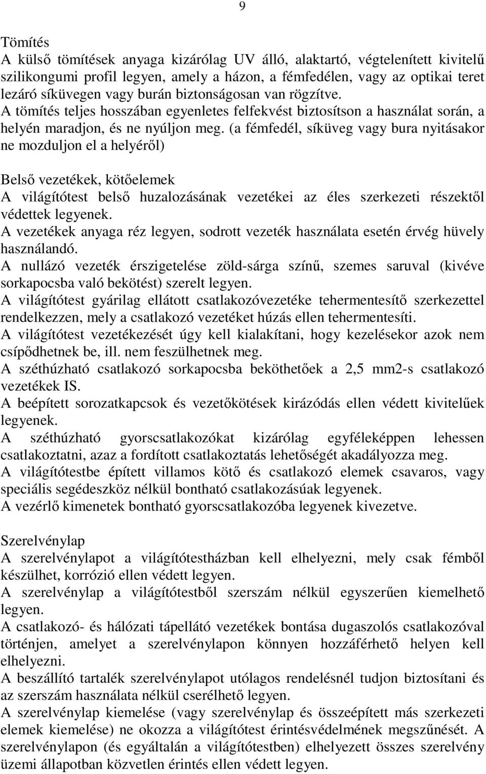 (a fémfedél, síküveg vagy bura nyitásakor ne mozduljon el a helyéről) Belső vezetékek, kötőelemek A világítótest belső huzalozásának vezetékei az éles szerkezeti részektől védettek legyenek.