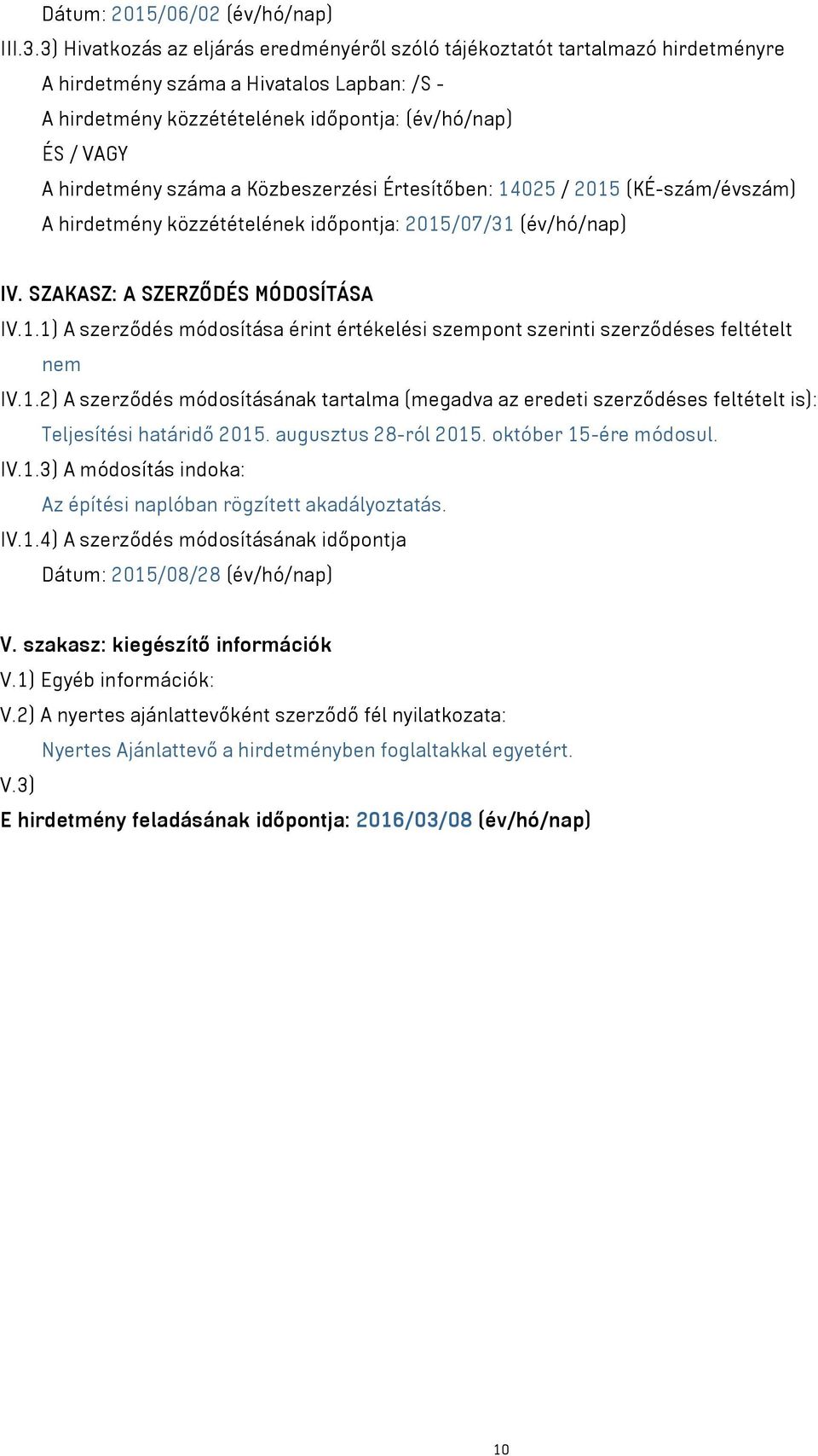 száma a Közbeszerzési Értesítőben: 14025 / 2015 (KÉ-szám/évszám) A hirdetmény közzétételének időpontja: 2015/07/31 (év/hó/nap) IV. SZAKASZ: A SZERZŐDÉS MÓDOSÍTÁSA IV.1.1) A szerződés módosítása érint értékelési szempont szerinti szerződéses feltételt nem IV.