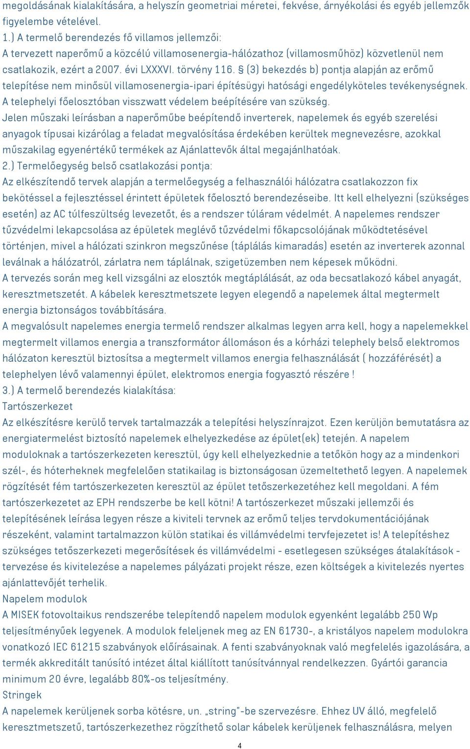 (3) bekezdés b) pontja alapján az erőmű telepítése nem minősül villamosenergia-ipari építésügyi hatósági engedélyköteles tevékenységnek.