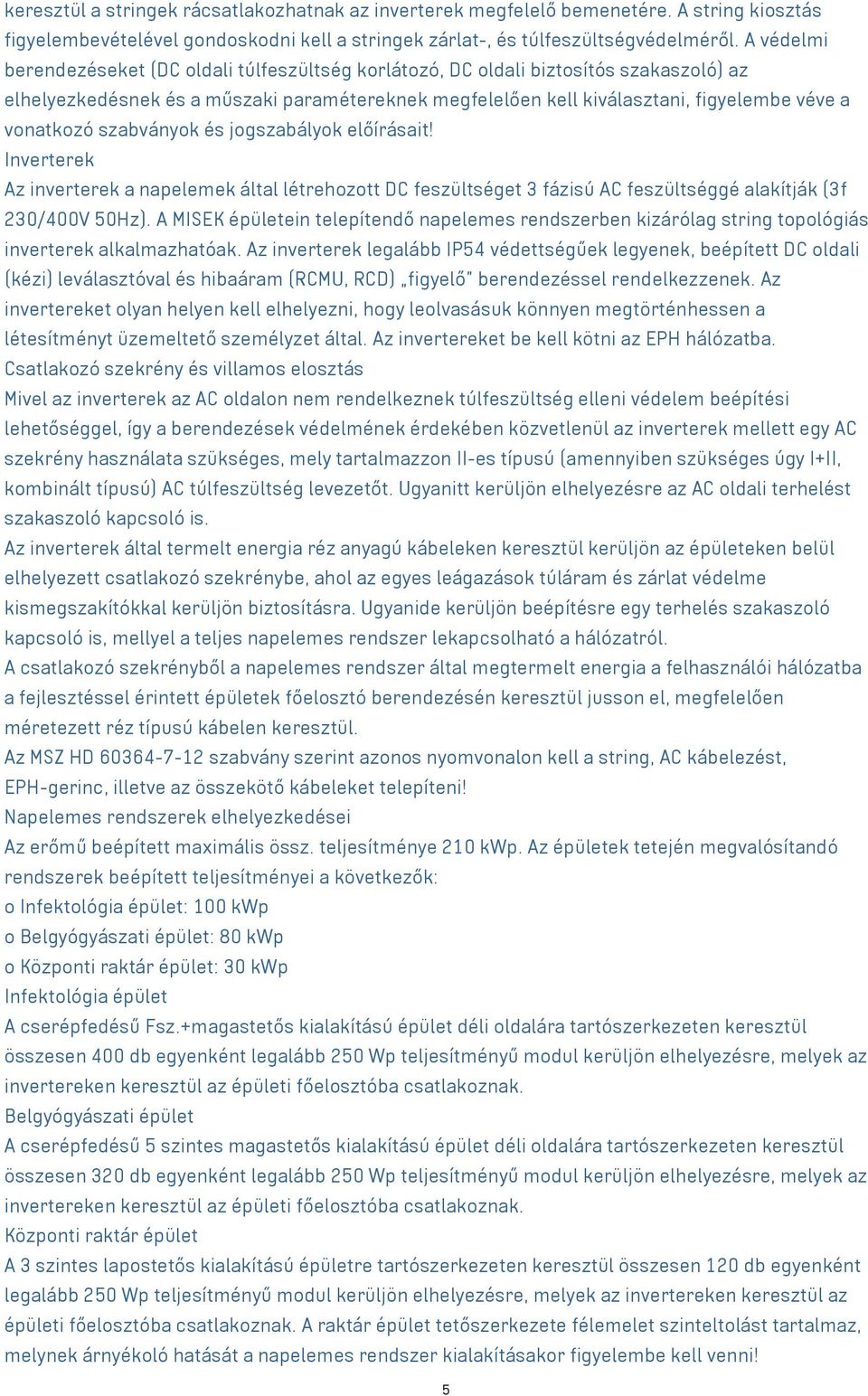 vonatkozó szabványok és jogszabályok előírásait! Inverterek Az inverterek a napelemek által létrehozott DC feszültséget 3 fázisú AC feszültséggé alakítják (3f 230/400V 50Hz).