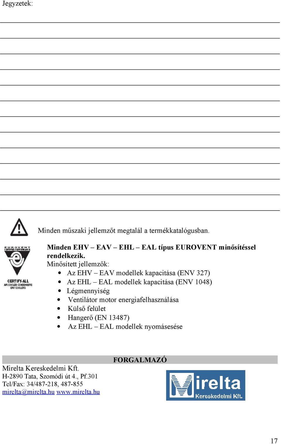 Minősített jellemzők: Az EHV EAV modellek kapacitása (ENV 327) Az EHL EAL modellek kapacitása (ENV 1048) Légmennyiség