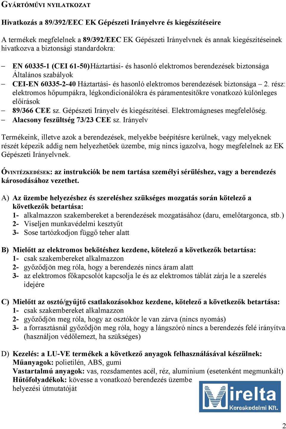 rész: elektromos hőpumpákra, légkondicionálókra és páramentesítőkre vonatkozó különleges előírások 89/3 CEE sz. Gépészeti Irányelv és kiegészítései. Elektromágneses megfelelőség.