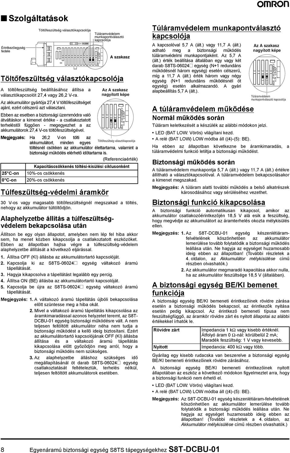 Ebben az esetben a biztonsági üzemmódra való átváltáskor a kimenet értéke - a csatlakoztatott terheléstől függően - megegyezhet a az akkumulátorok 27,4 V-os töltőfeszültségével.