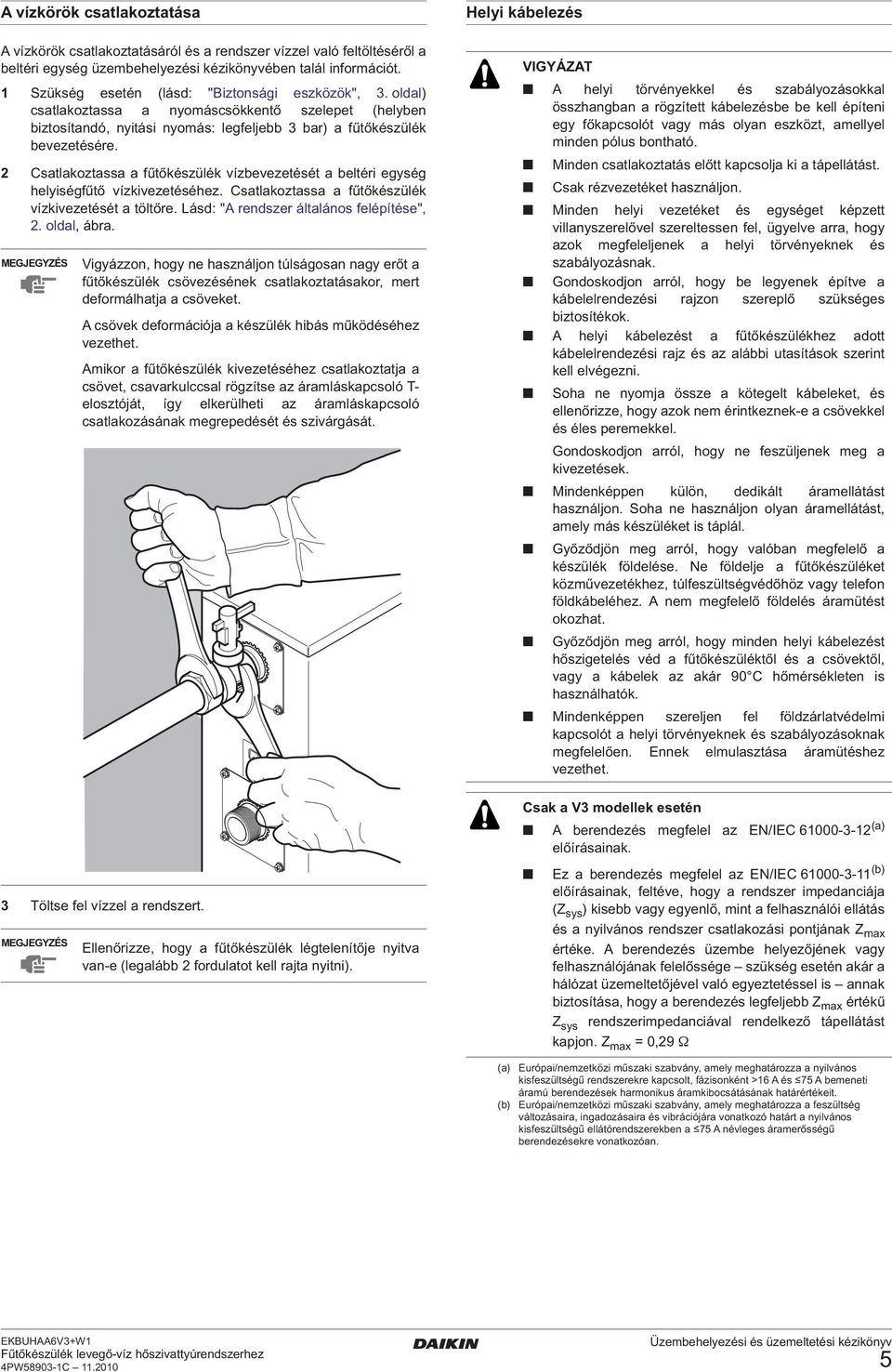 2 Csatlakoztassa a fűtőkészülék vízbevezetését a beltéri egység helyiségfűtő vízkivezetéséhez. Csatlakoztassa a fűtőkészülék vízkivezetését a töltőre. Lásd: "A rendszer általános felépítése", 2.