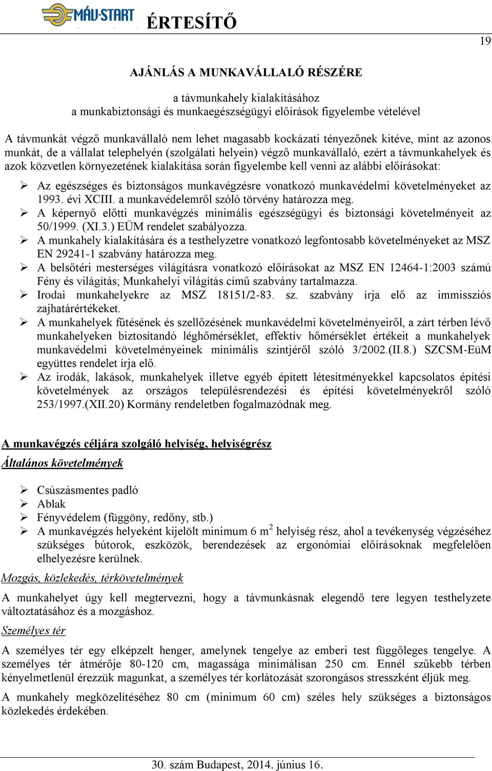 venni az alábbi előírásokat: Az egészséges és biztonságos munkavégzésre vonatkozó munkavédelmi követelményeket az 1993. évi XCIII. a munkavédelemről szóló törvény határozza meg.