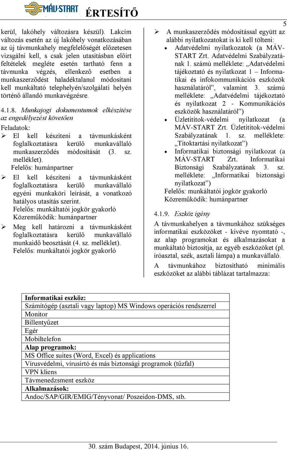 végzés, ellenkező esetben a munkaszerződést haladéktalanul módosítani kell munkáltató telephelyén/szolgálati helyén történő állandó munkavégzésre. 4.1.8.