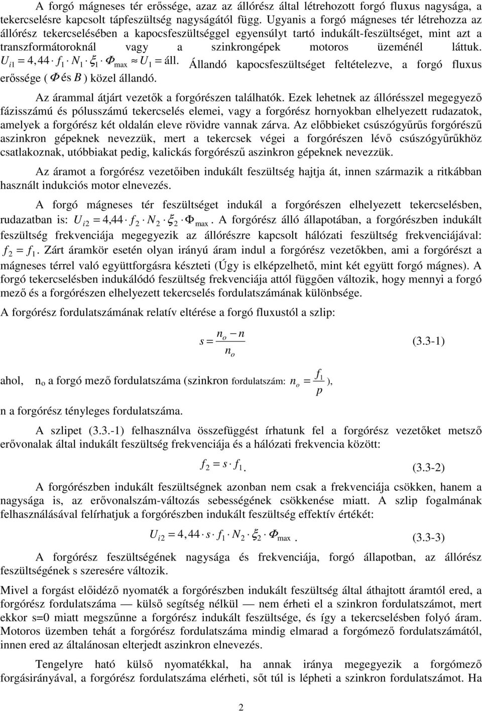 Ui = 4, 44 f N ξ Φmax U = áll. Álladó kapocfezültéget feltételezve, a forgó fluxu erőége ( Φ é B ) közel álladó. Az árammal átjárt vezetők a forgóréze találhatók.