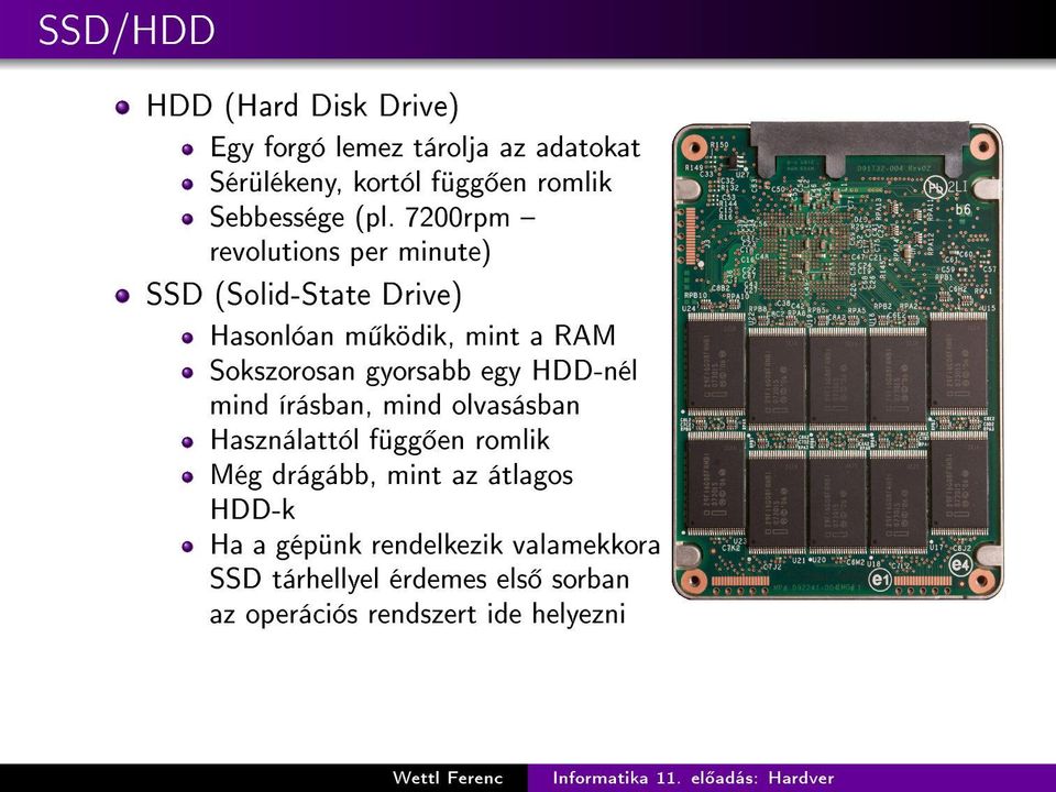 7200rpm revolutions per minute) SSD (Solid-State Drive) Hasonlóan m ködik, mint a RAM Sokszorosan gyorsabb