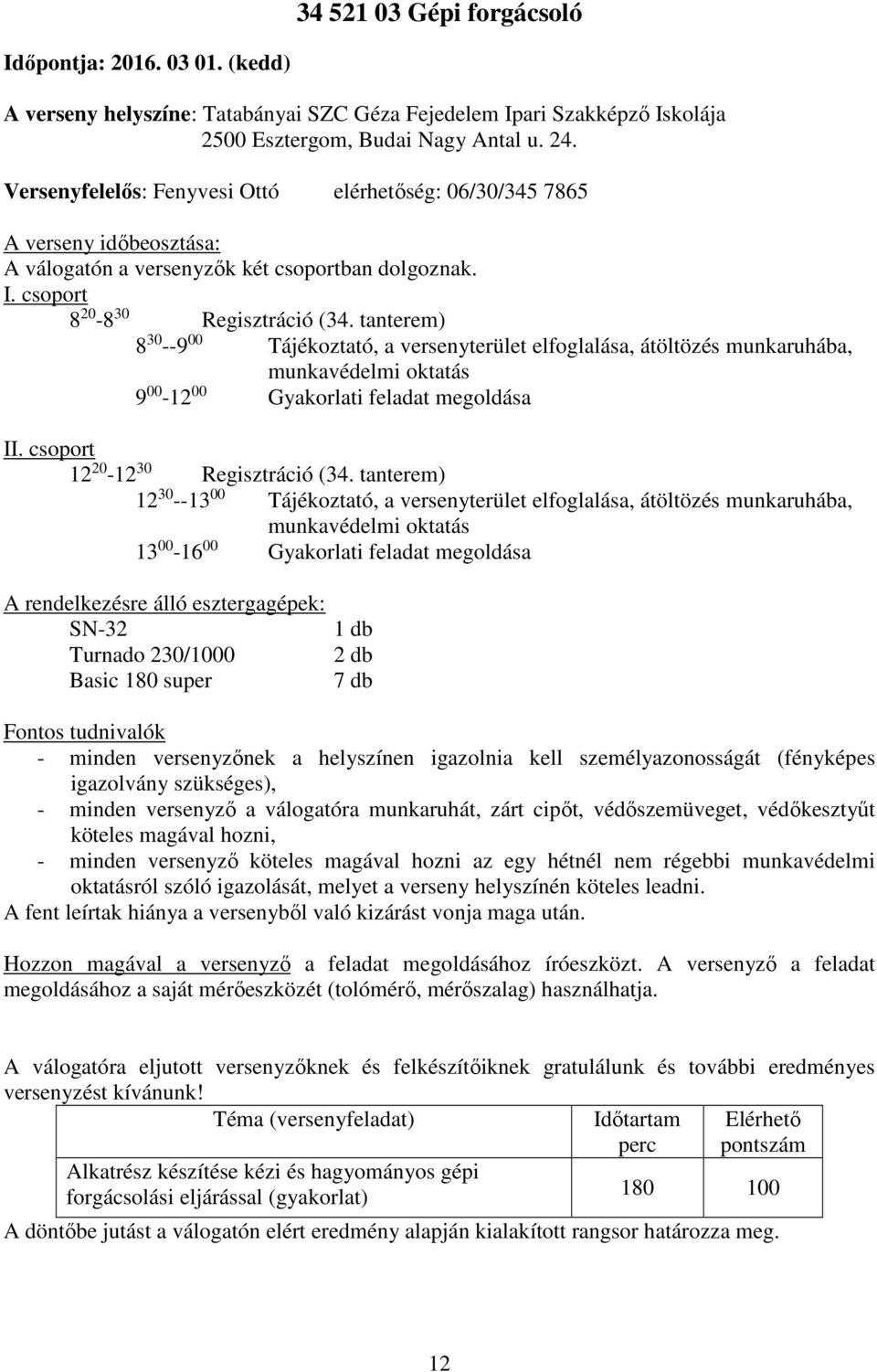 tanterem) 8 30 --9 00 Tájékoztató, a versenyterület elfoglalása, átöltözés munkaruhába, munkavédelmi oktatás 9 00-12 00 Gyakorlati feladat megoldása II. csoport 12 20-12 30 Regisztráció (34.