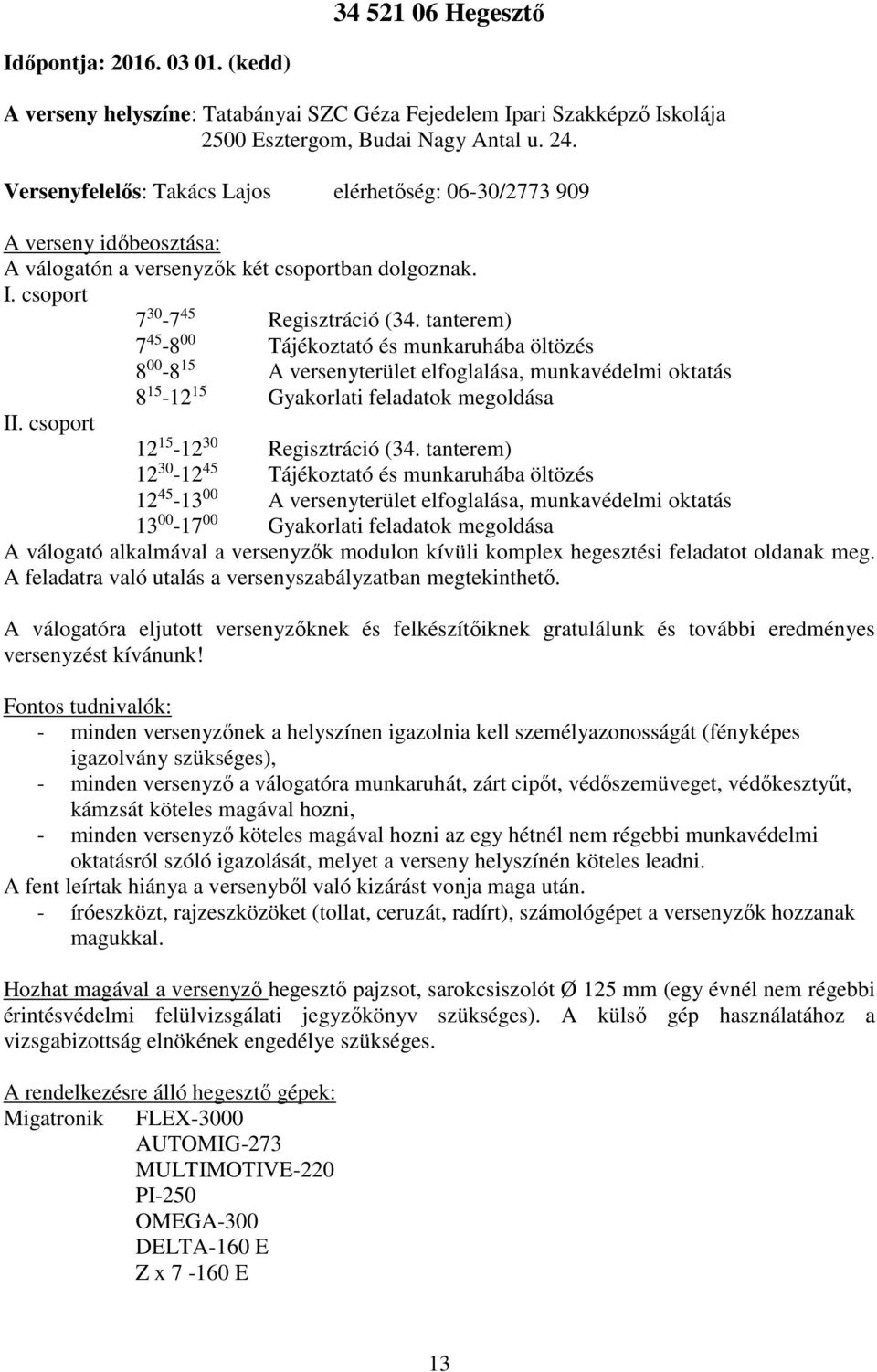 tanterem) 7 45-8 00 Tájékoztató és munkaruhába öltözés 8 00-8 15 A versenyterület elfoglalása, munkavédelmi oktatás 8 15-12 15 Gyakorlati feladatok megoldása II. csoport 12 15-12 30 Regisztráció (34.