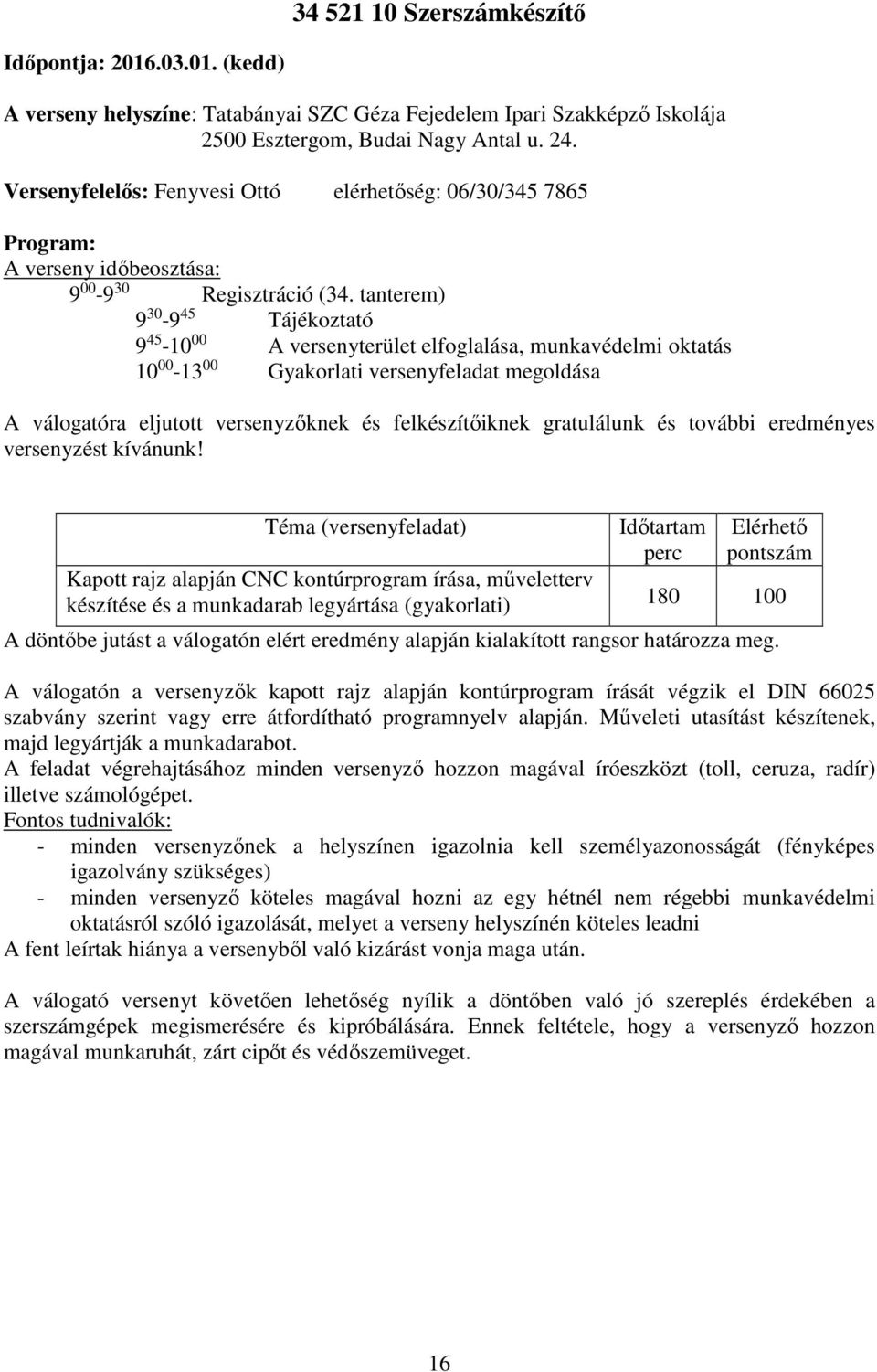 tanterem) 9 30-9 45 Tájékoztató 9 45-10 00 A versenyterület elfoglalása, munkavédelmi oktatás 10 00-13 00 Gyakorlati versenyfeladat megoldása A válogatóra eljutott versenyzőknek és felkészítőiknek