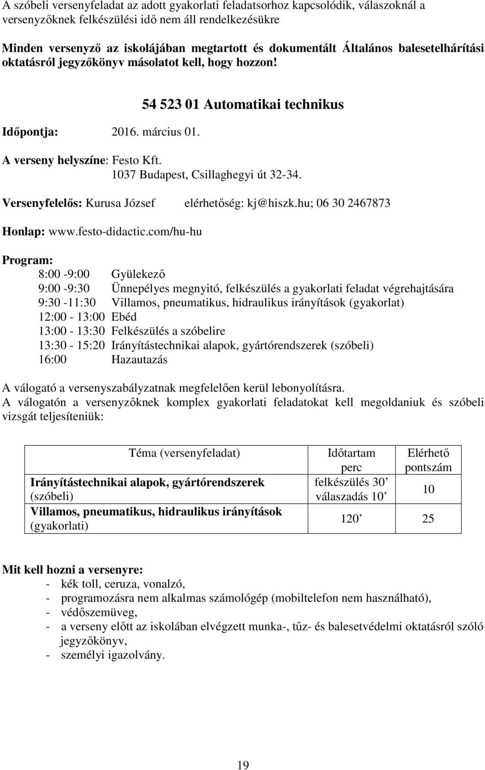 1037 Budapest, Csillaghegyi út 32-34. Versenyfelelős: Kurusa József elérhetőség: kj@hiszk.hu; 06 30 2467873 Honlap: www.festo-didactic.