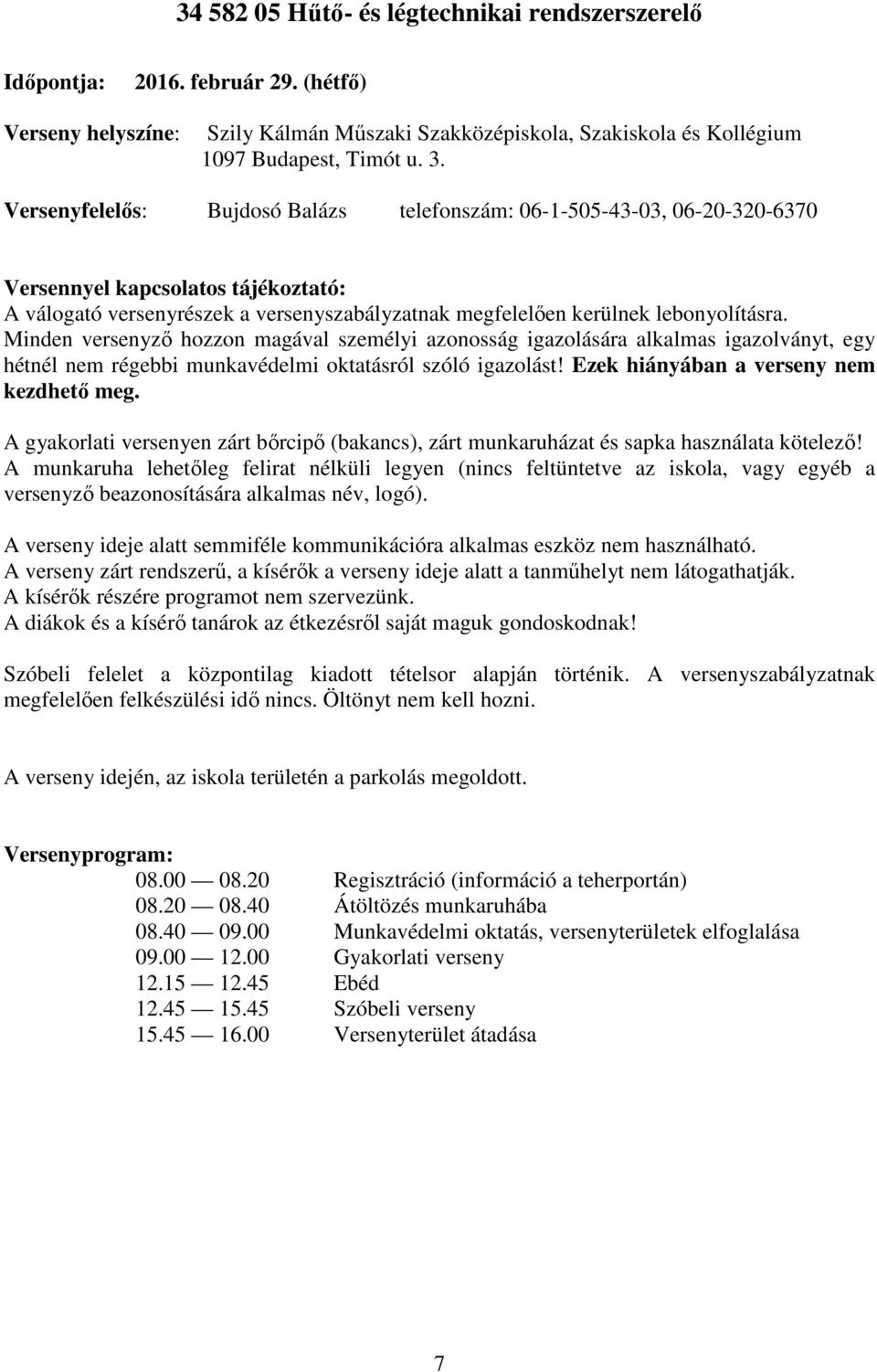 Minden versenyző hozzon magával személyi azonosság igazolására alkalmas igazolványt, egy hétnél nem régebbi munkavédelmi oktatásról szóló igazolást! Ezek hiányában a verseny nem kezdhető meg.