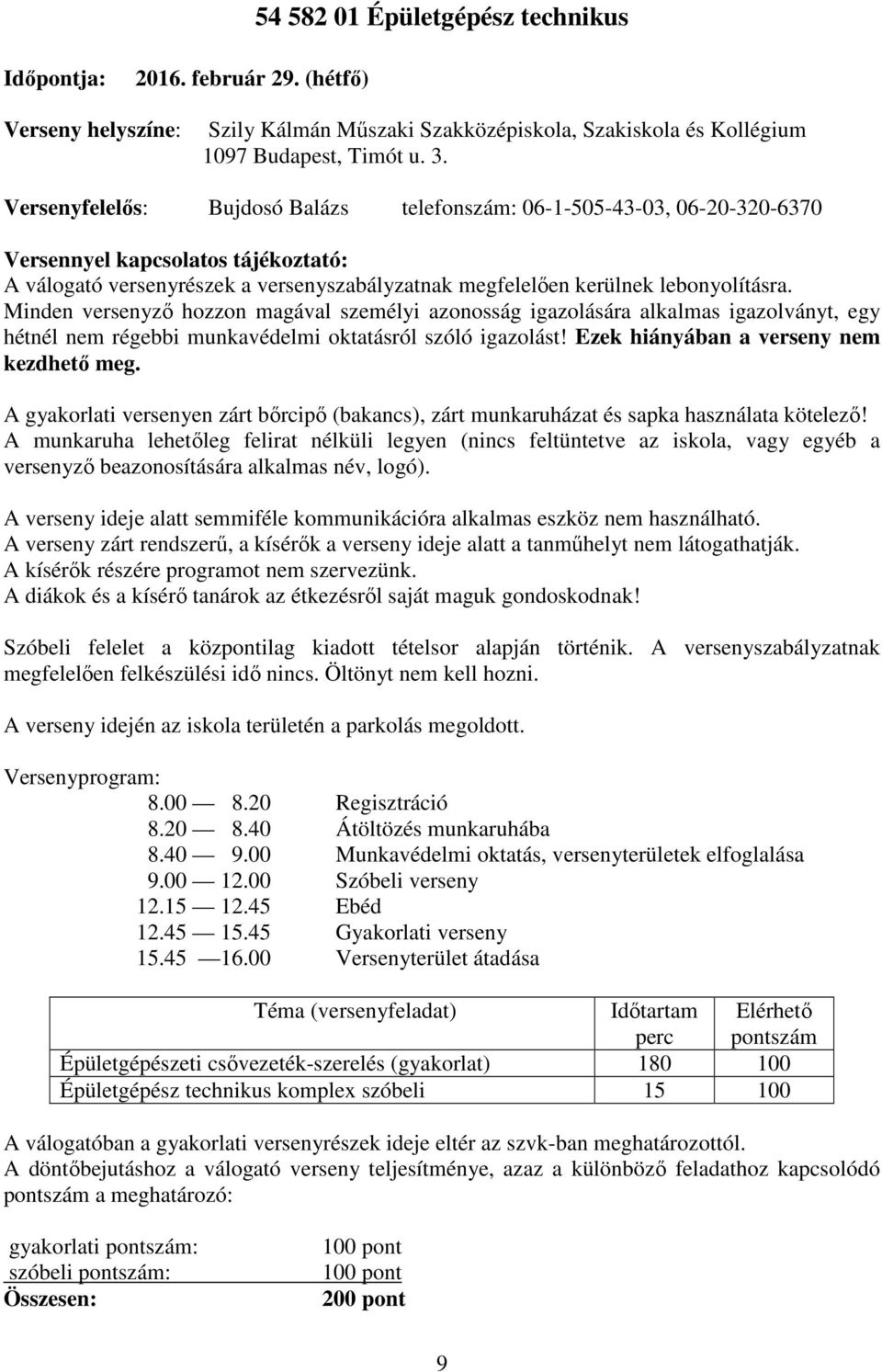 Minden versenyző hozzon magával személyi azonosság igazolására alkalmas igazolványt, egy hétnél nem régebbi munkavédelmi oktatásról szóló igazolást! Ezek hiányában a verseny nem kezdhető meg.