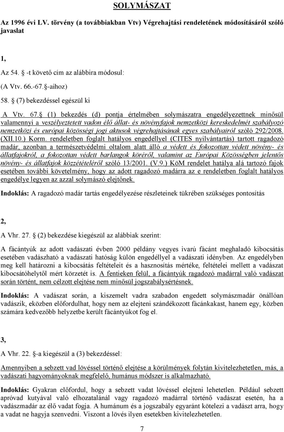 (1) bekezdés (d) pontja értelmében solymászatra engedélyezettnek minősül valamennyi a veszélyeztetett vadon élő állat- és növényfajok nemzetközi kereskedelmét szabályozó nemzetközi és európai