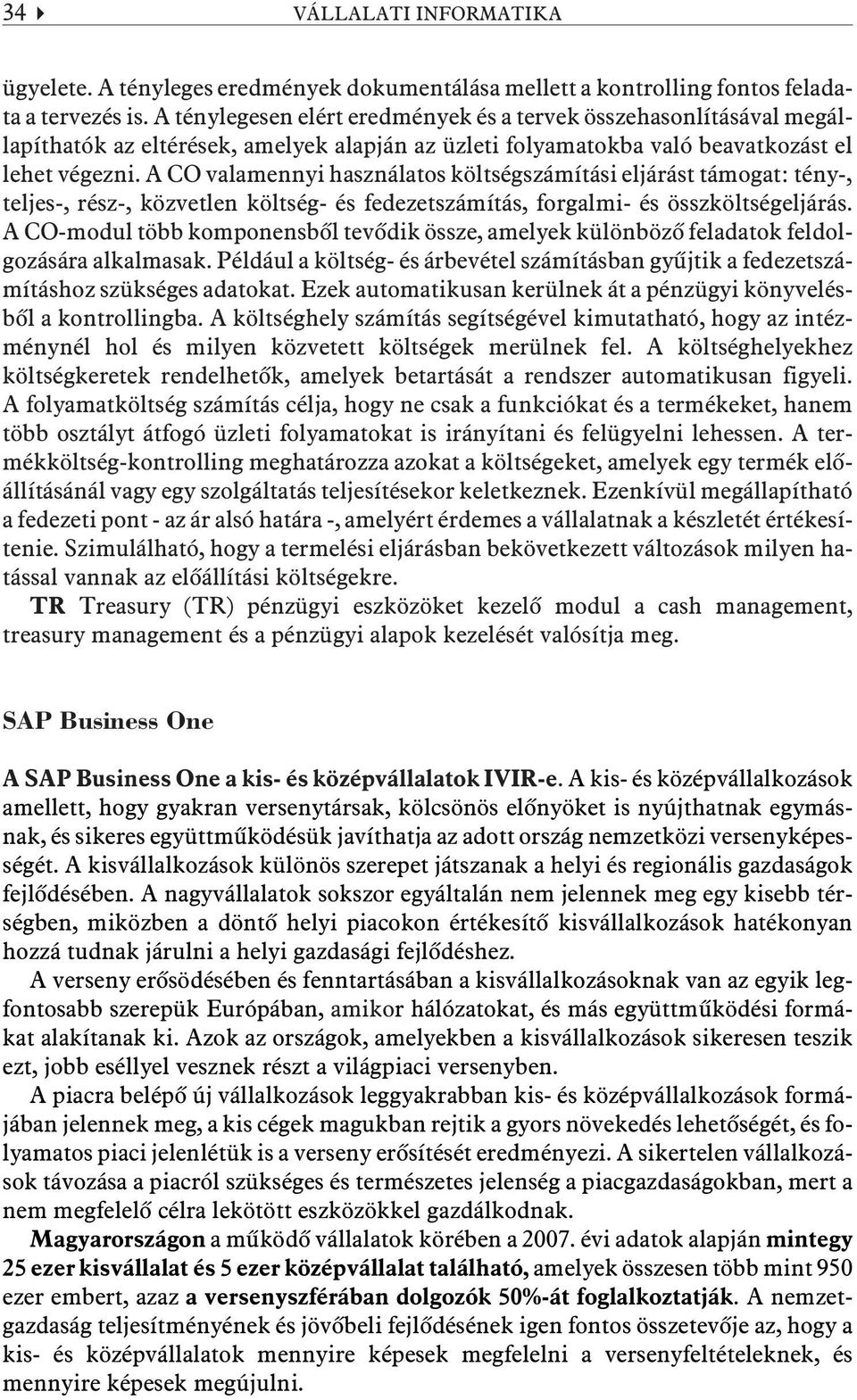 A CO valamennyi használatos költségszámítási eljárást támogat: tény-, teljes-, rész-, közvetlen költség- és fedezetszámítás, forgalmi- és összköltségeljárás.