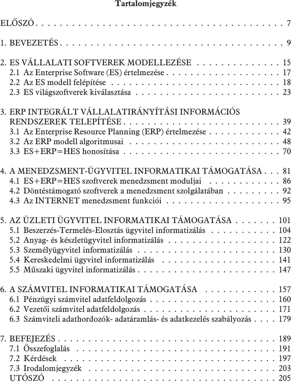 2 Az ERP modell algoritmusai...48 3.3 ES+ERP=HES honosítása...70 4. A MENEDZSMENT-ÜGYVITEL INFORMATIKAI TÁMOGATÁSA... 81 4.1 ES+ERP=HES szoftverek menedzsment moduljai...86 4.