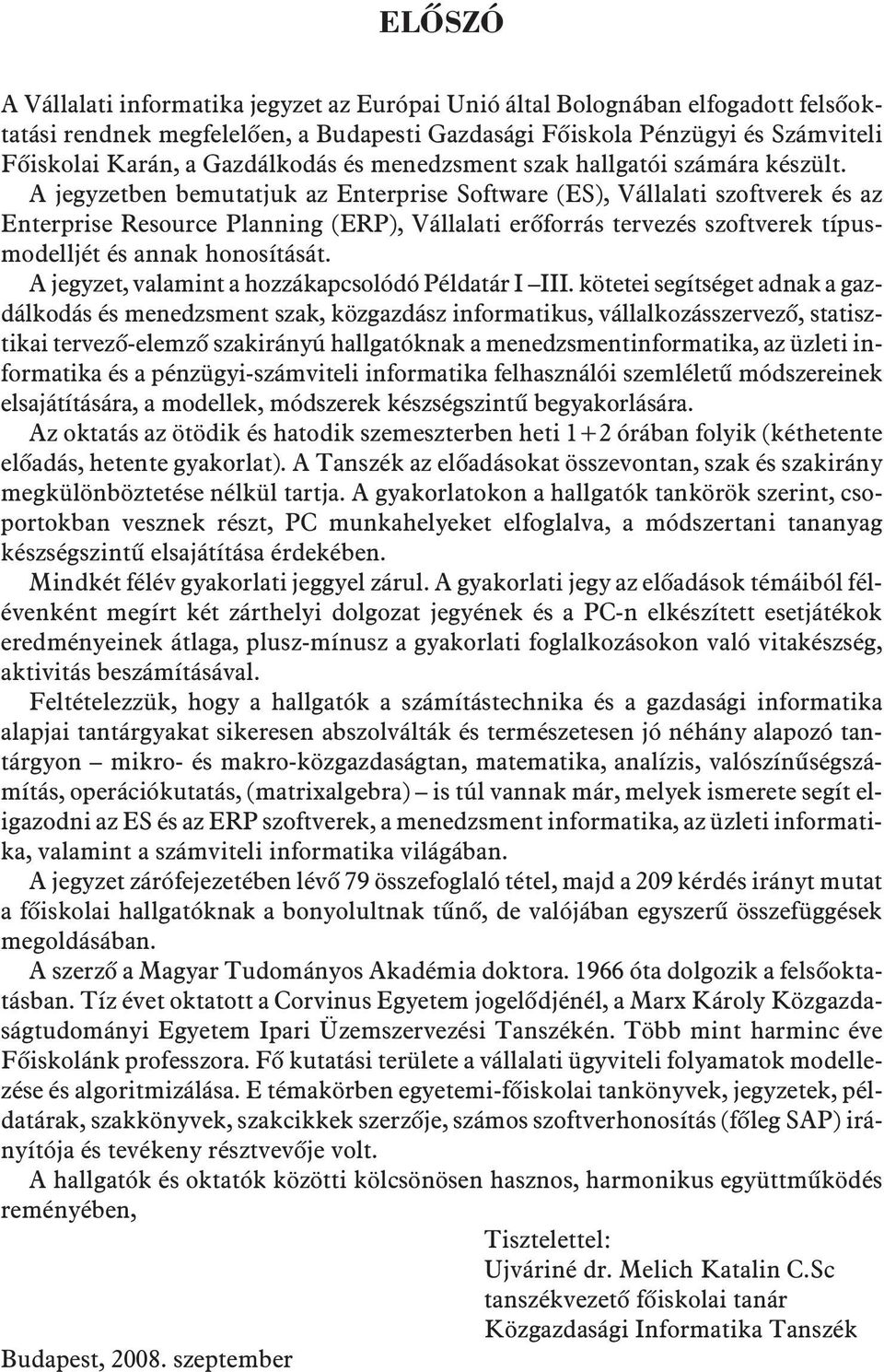 A jegyzetben bemutatjuk az Enterprise Software (ES), Vállalati szoftverek és az Enterprise Resource Planning (ERP), Vállalati erõforrás tervezés szoftverek típusmodelljét és annak honosítását.