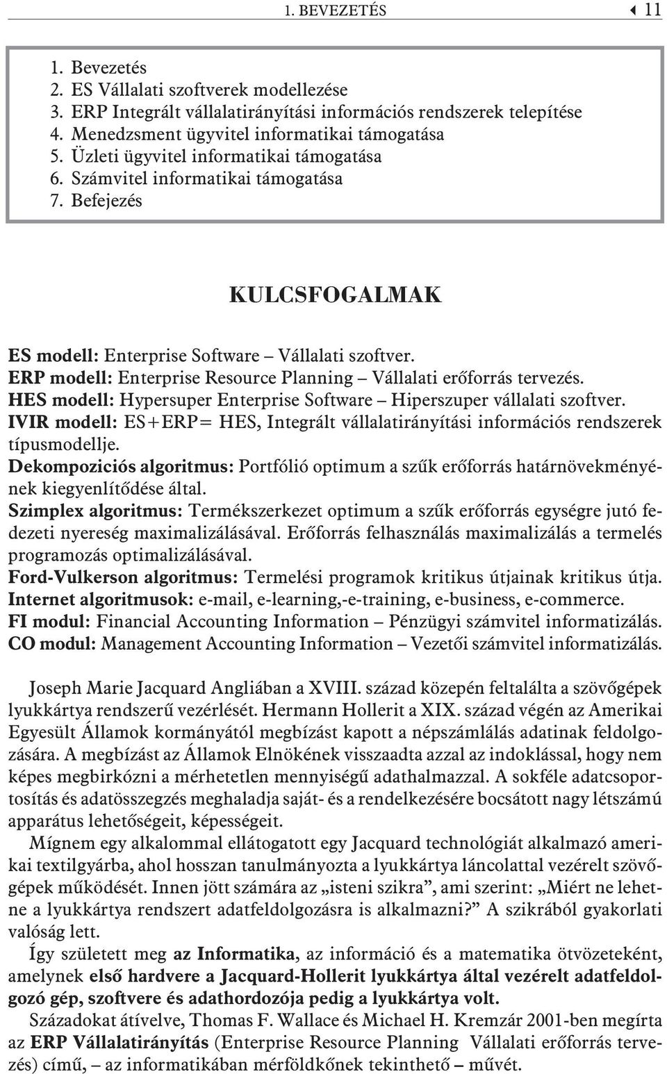 ERP modell: Enterprise Resource Planning Vállalati erõforrás tervezés. HES modell: Hypersuper Enterprise Software Hiperszuper vállalati szoftver.