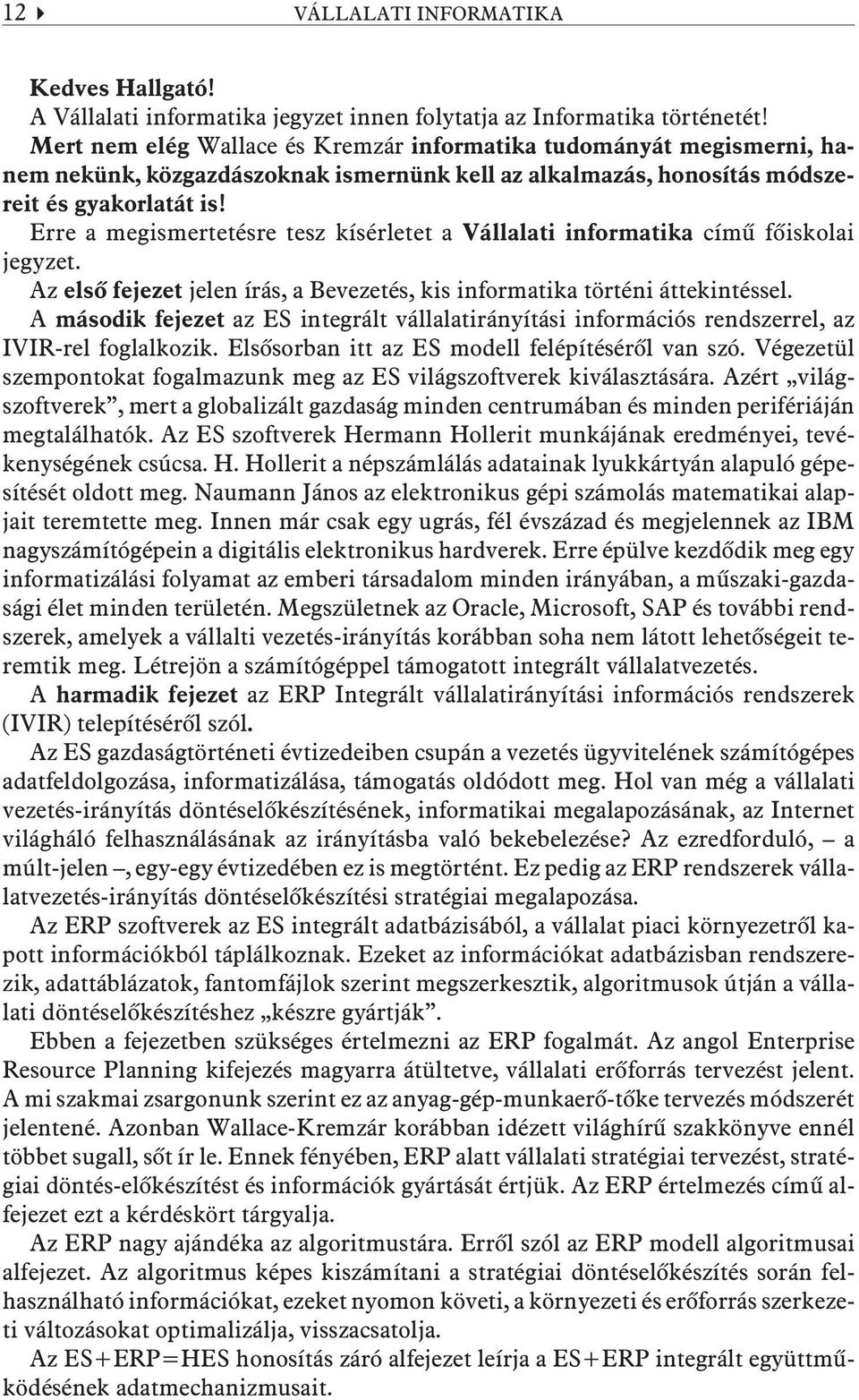 Erre a megismertetésre tesz kísérletet a Vállalati informatika címû fõiskolai jegyzet. Az elsõ fejezet jelen írás, a Bevezetés, kis informatika történi áttekintéssel.