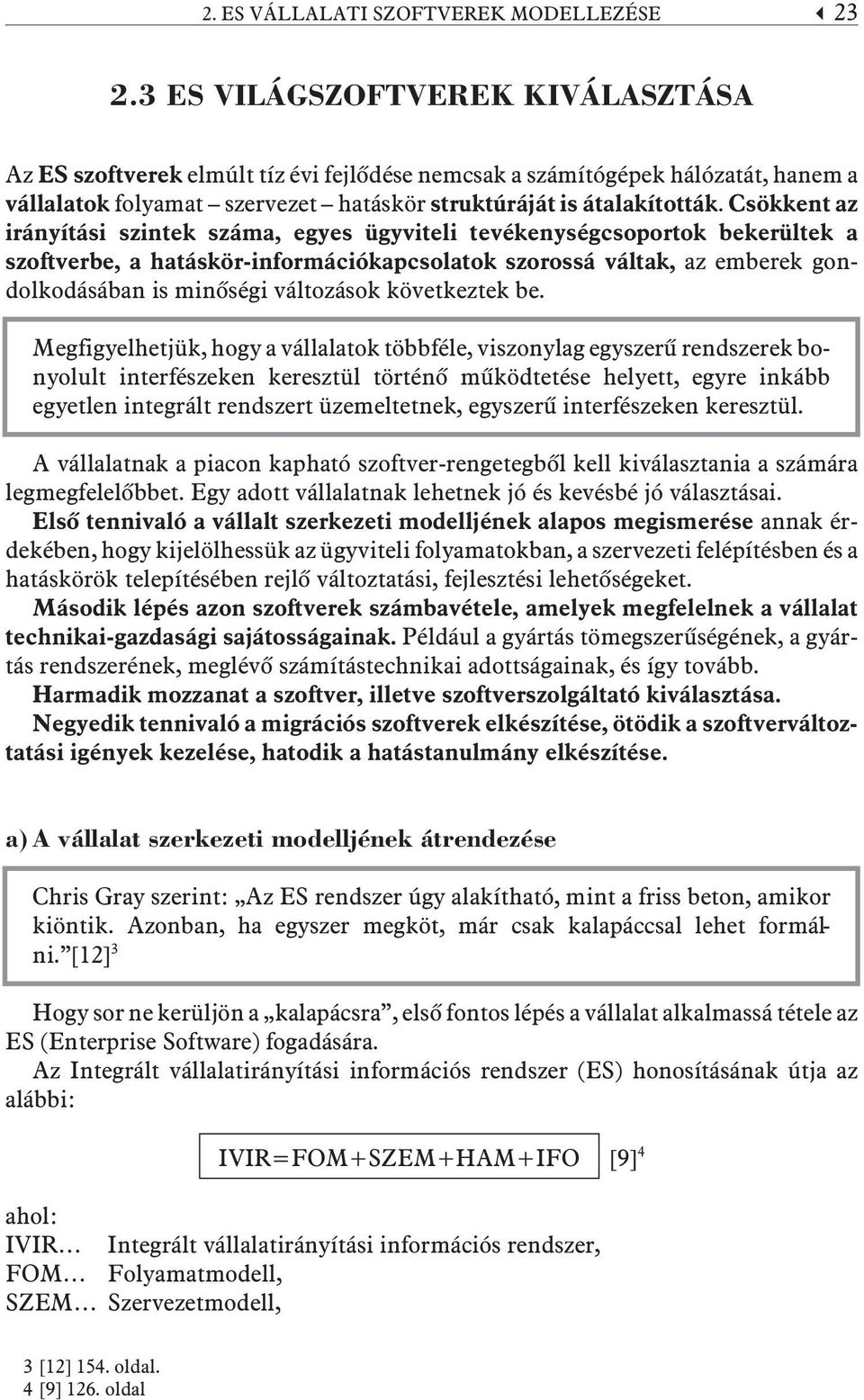 Csökkent az irányítási szintek száma, egyes ügyviteli tevékenységcsoportok bekerültek a szoftverbe, a hatáskör-információkapcsolatok szorossá váltak, az emberek gondolkodásában is minõségi változások