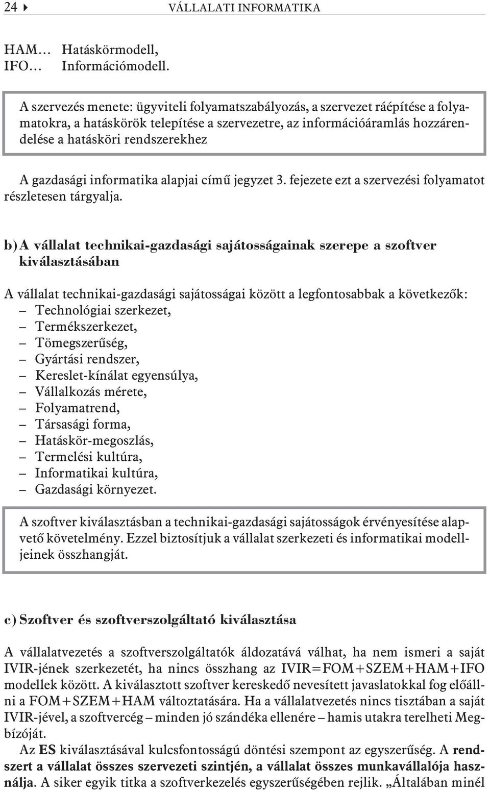 gazdasági informatika alapjai címû jegyzet 3. fejezete ezt a szervezési folyamatot részletesen tárgyalja.