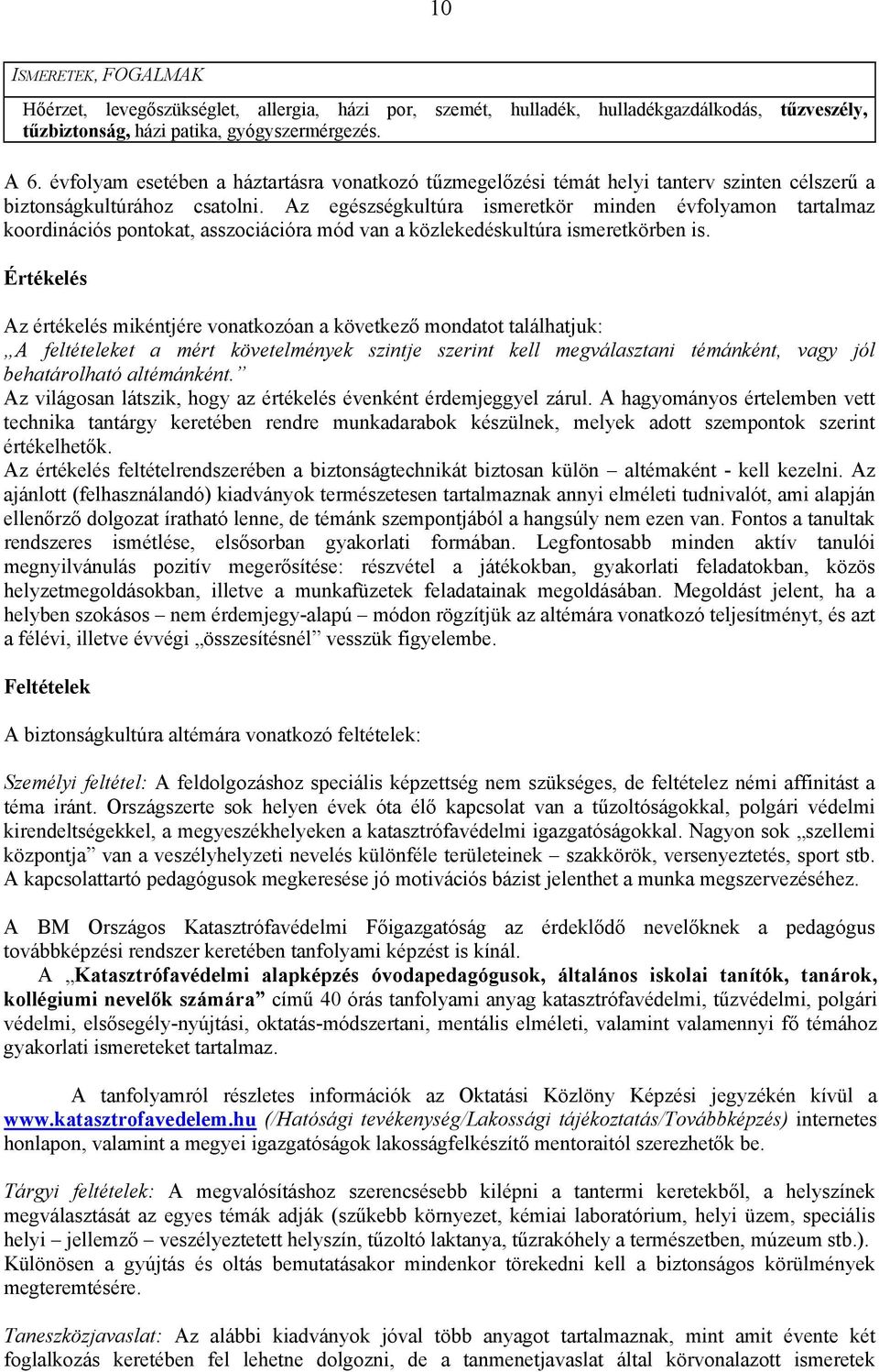 Az egészségkultúra ismeretkör minden évfolyamon tartalmaz koordinációs pontokat, asszociációra mód van a közlekedéskultúra ismeretkörben is.