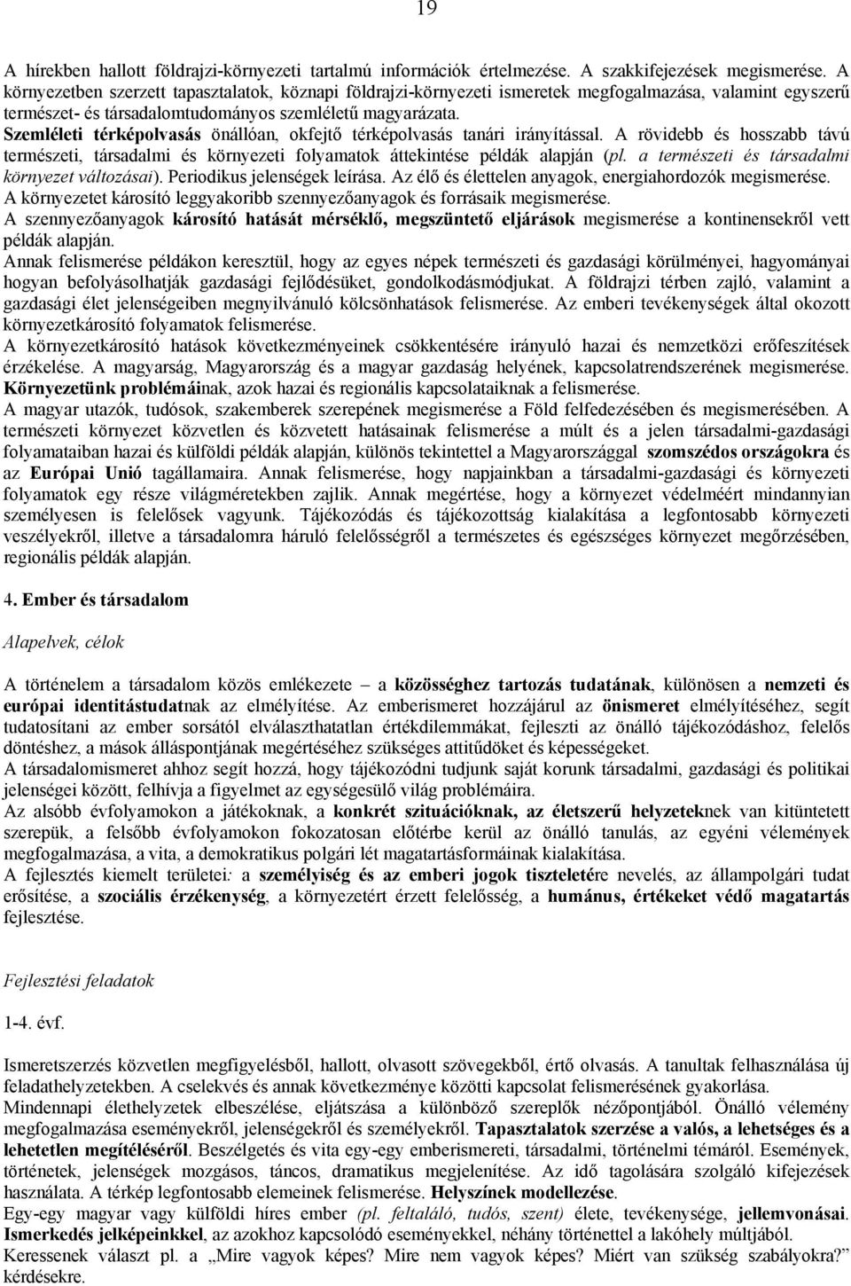 Szemléleti térképolvasás önállóan, okfejtő térképolvasás tanári irányítással. A rövidebb és hosszabb távú természeti, társadalmi és környezeti folyamatok áttekintése példák alapján (pl.