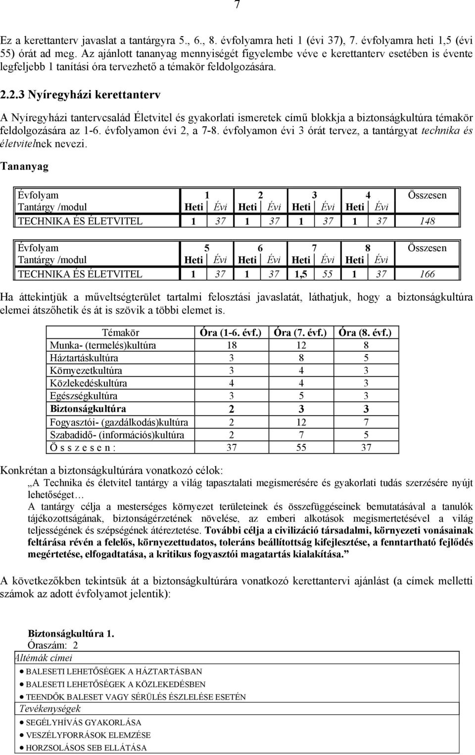 2.3 Nyíregyházi kerettanterv A Nyíregyházi tantervcsalád Életvitel és gyakorlati ismeretek című blokkja a biztonságkultúra témakör feldolgozására az 1-6. évfolyamon évi 2, a 7-8.