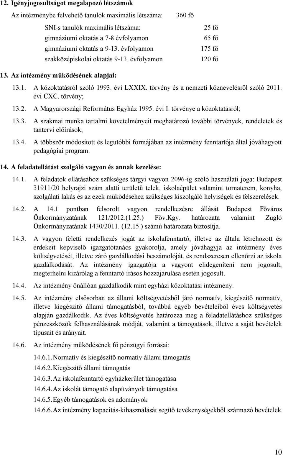 törvény és a nemzeti köznevelésről szóló 2011. évi CXC. törvény; 13.2. A Magyarországi Református Egyház 1995. évi I. törvénye a közoktatásról; 13.3. A szakmai munka tartalmi követelményeit meghatározó további törvények, rendeletek és tantervi előírások; 13.