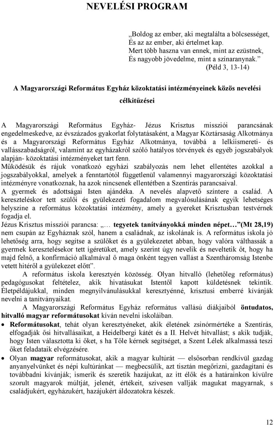 évszázados gyakorlat folytatásaként, a Magyar Köztársaság Alkotmánya és a Magyarországi Református Egyház Alkotmánya, továbbá a lelkiismereti- és vallásszabadságról, valamint az egyházakról szóló