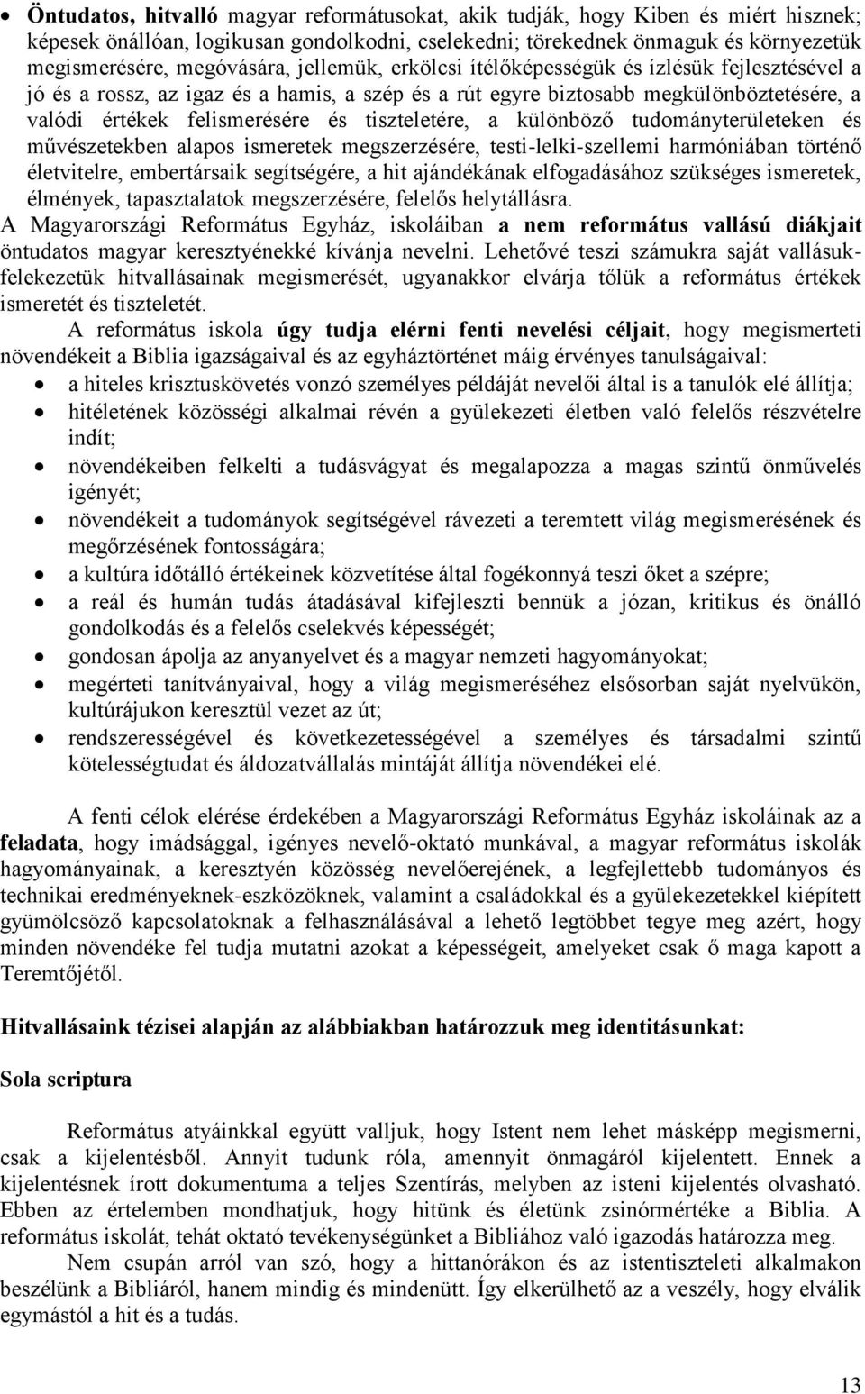 a különböző tudományterületeken és művészetekben alapos ismeretek megszerzésére, testi-lelki-szellemi harmóniában történő életvitelre, embertársaik segítségére, a hit ajándékának elfogadásához