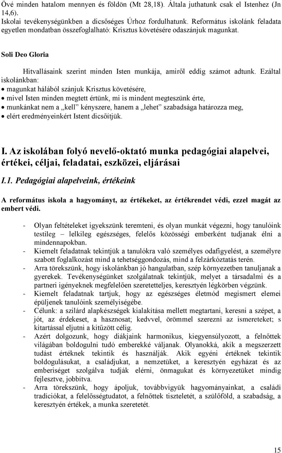 Ezáltal iskolánkban: magunkat hálából szánjuk Krisztus követésére, mivel Isten minden megtett értünk, mi is mindent megteszünk érte, munkánkat nem a kell kényszere, hanem a lehet szabadsága határozza