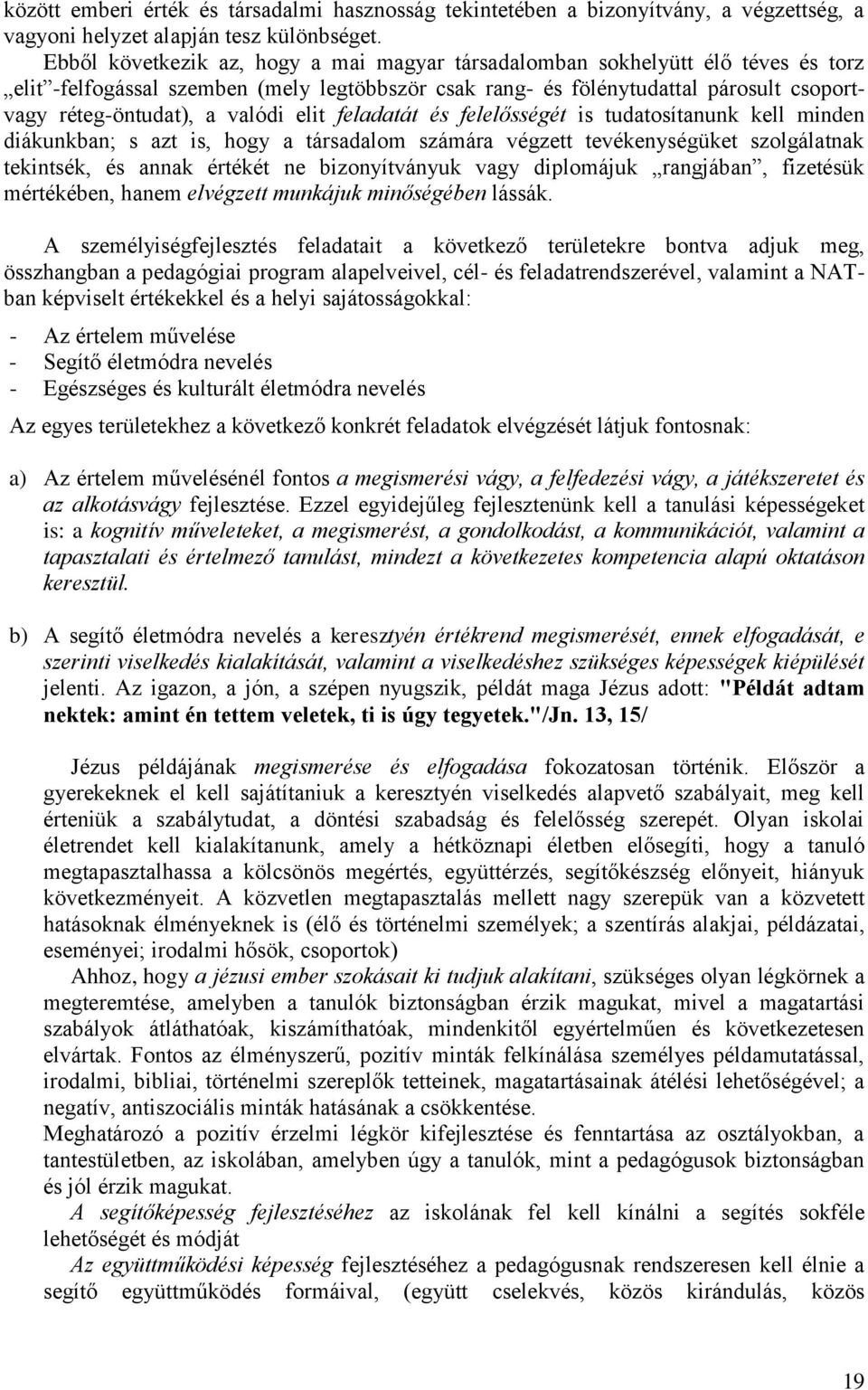 valódi elit feladatát és felelősségét is tudatosítanunk kell minden diákunkban; s azt is, hogy a társadalom számára végzett tevékenységüket szolgálatnak tekintsék, és annak értékét ne bizonyítványuk