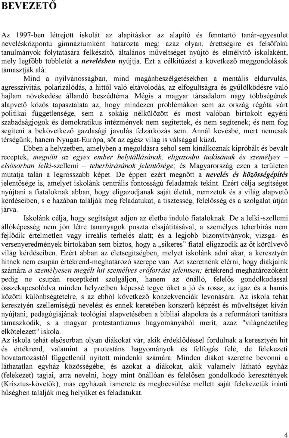 Ezt a célkitűzést a következő meggondolások támasztják alá: Mind a nyilvánosságban, mind magánbeszélgetésekben a mentális eldurvulás, agresszivitás, polarizálódás, a hittől való eltávolodás, az