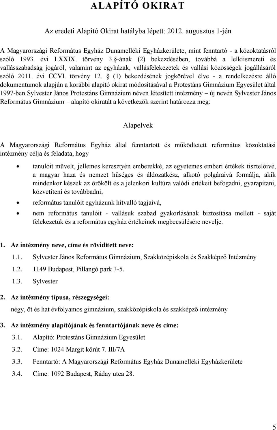 (1) bekezdésének jogkörével élve - a rendelkezésre álló dokumentumok alapján a korábbi alapító okirat módosításával a Protestáns Gimnázium Egyesület által 1997-ben Sylvester János Protestáns