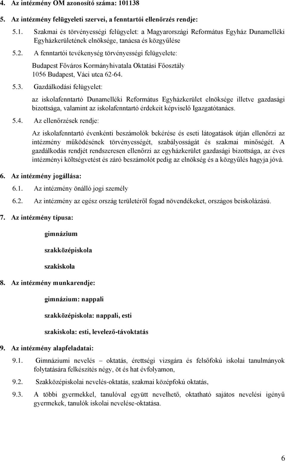 Gazdálkodási felügyelet: az iskolafenntartó Dunamelléki Református Egyházkerület elnöksége illetve gazdasági bizottsága, valamint az iskolafenntartó érdekeit képviselő Igazgatótanács. 5.4.