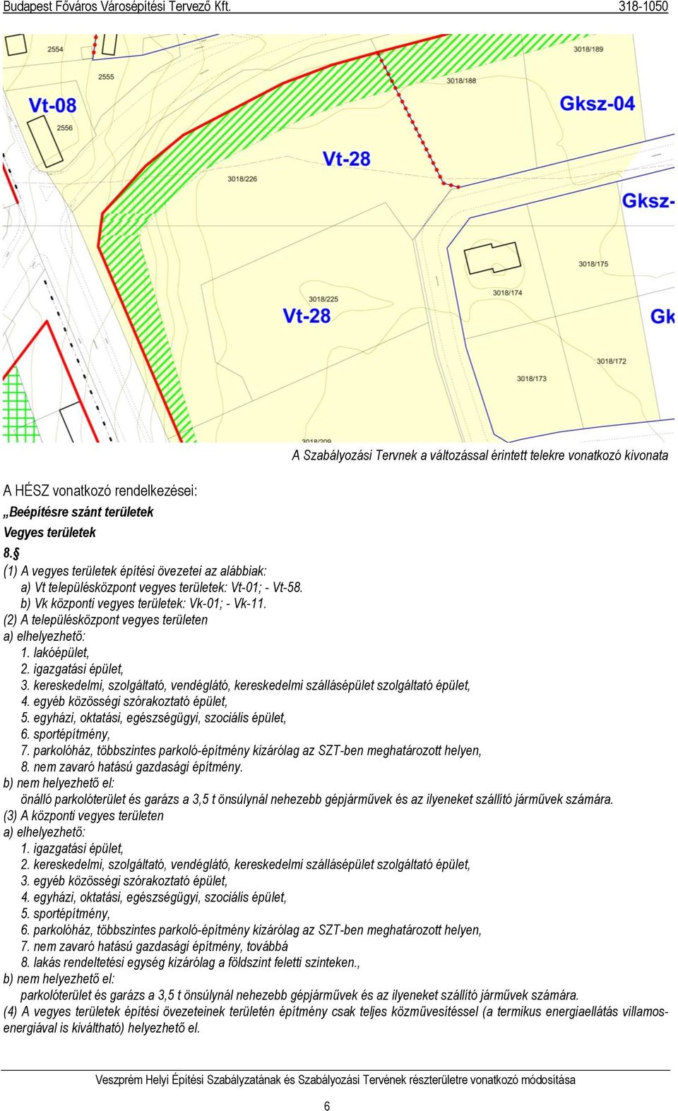 (2) A településközpont vegyes területen a) elhelyezhető: 1. lakóépület, 2. igazgatási épület, 3. kereskedelmi, szolgáltató, vendéglátó, kereskedelmi szállásépület szolgáltató épület, 4.